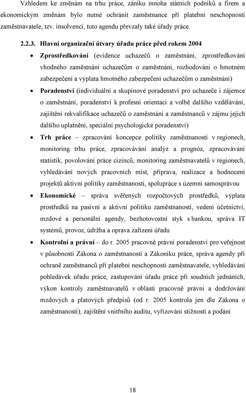 Hlavní organizační útvary úřadu práce před rokem 2004 Zprostředkování (evidence uchazečů o zaměstnání, zprostředkování vhodného zaměstnání uchazečům o zaměstnání, rozhodování o hmotném zabezpečení a