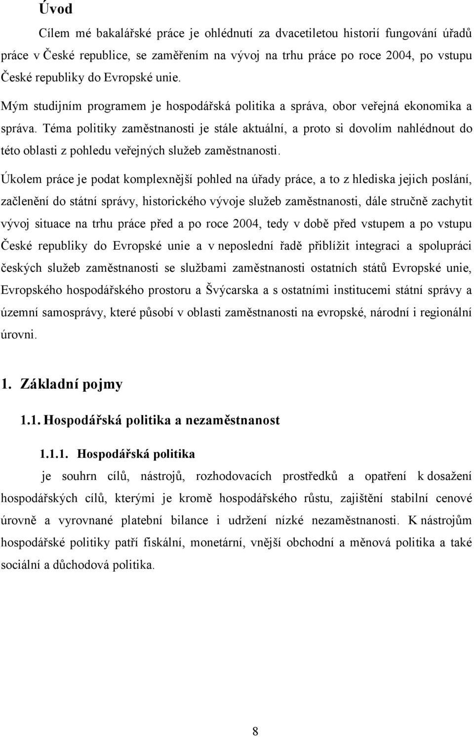 Téma politiky zaměstnanosti je stále aktuální, a proto si dovolím nahlédnout do této oblasti z pohledu veřejných sluţeb zaměstnanosti.