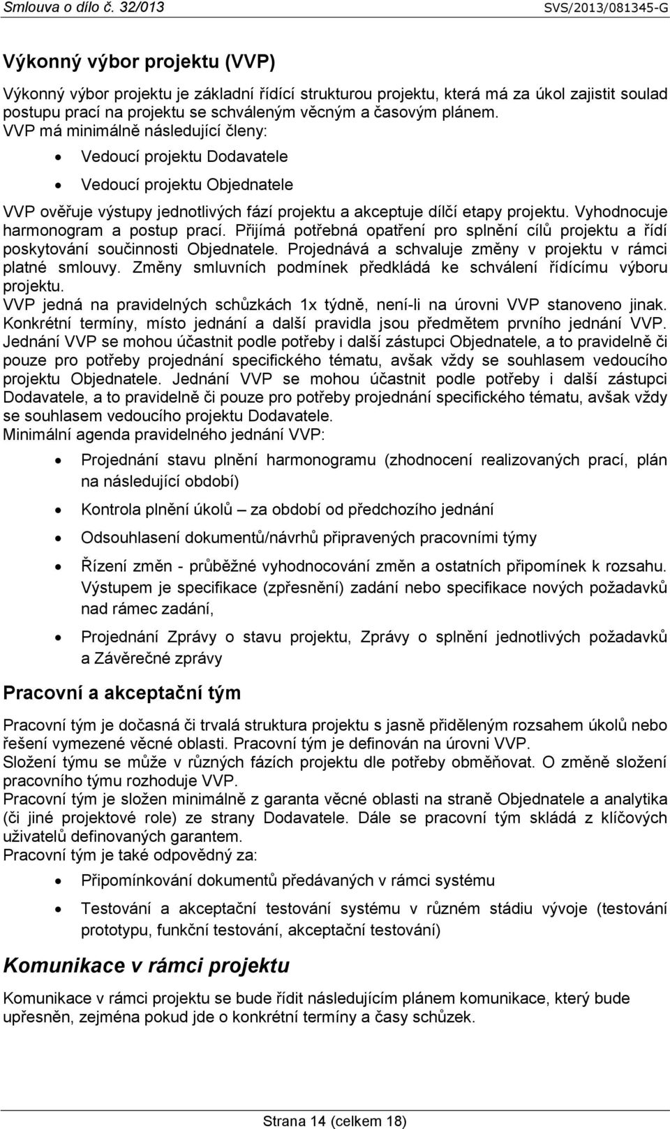 Přijímá potřebná opatření pro splnění cílů a řídí poskytování součinnosti Objednatele. Projednává a schvaluje změny v v rámci platné smlouvy.