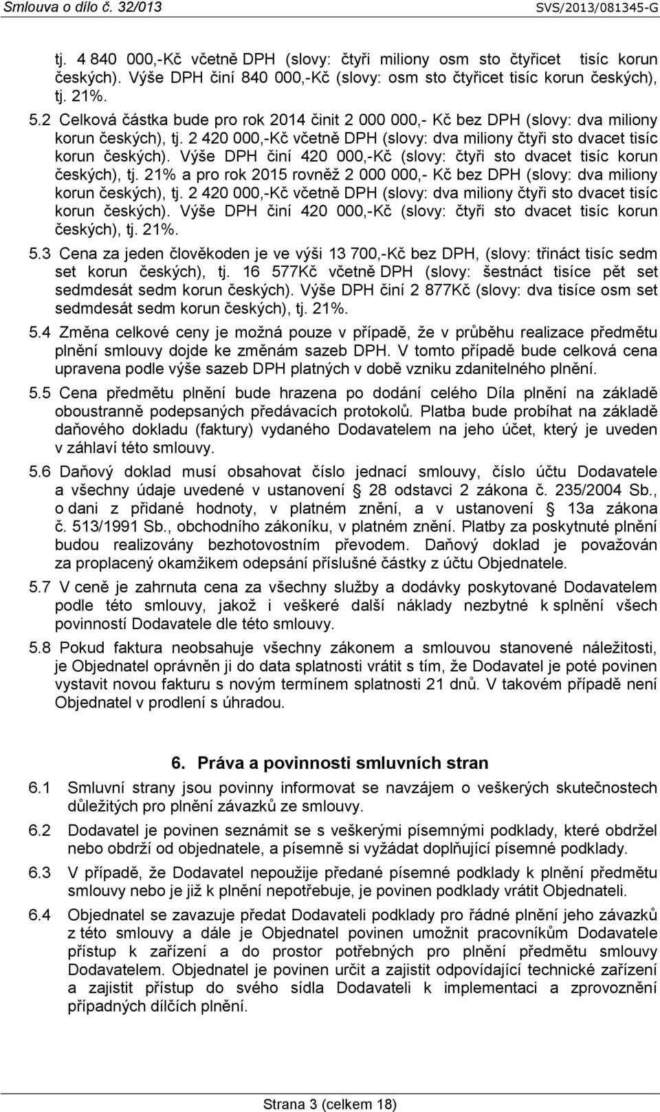 Výše DPH činí 420 000,-Kč (slovy: čtyři sto dvacet tisíc korun českých), tj. 21% a pro rok 2015 rovněž 2 000 000,- Kč bez DPH (slovy: dva miliony korun českých), tj.