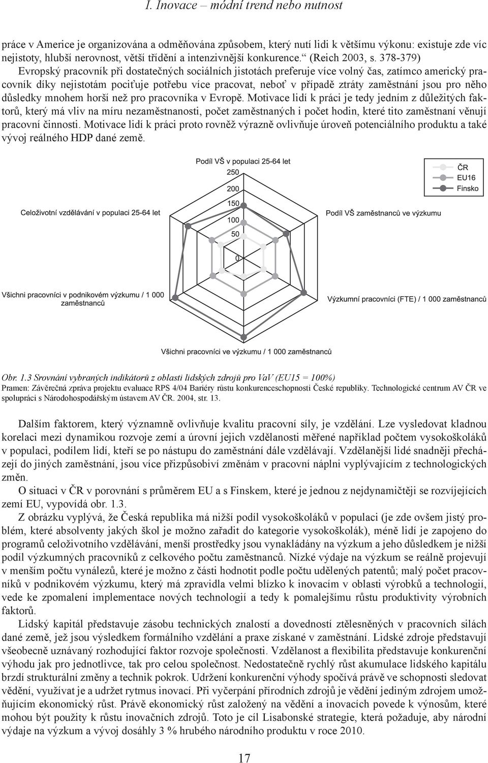 378-379) Evropský pracovník při dostatečných sociálních jistotách preferuje více volný čas, zatímco americký pracovník díky nejistotám pociťuje potřebu více pracovat, neboť v případě ztráty