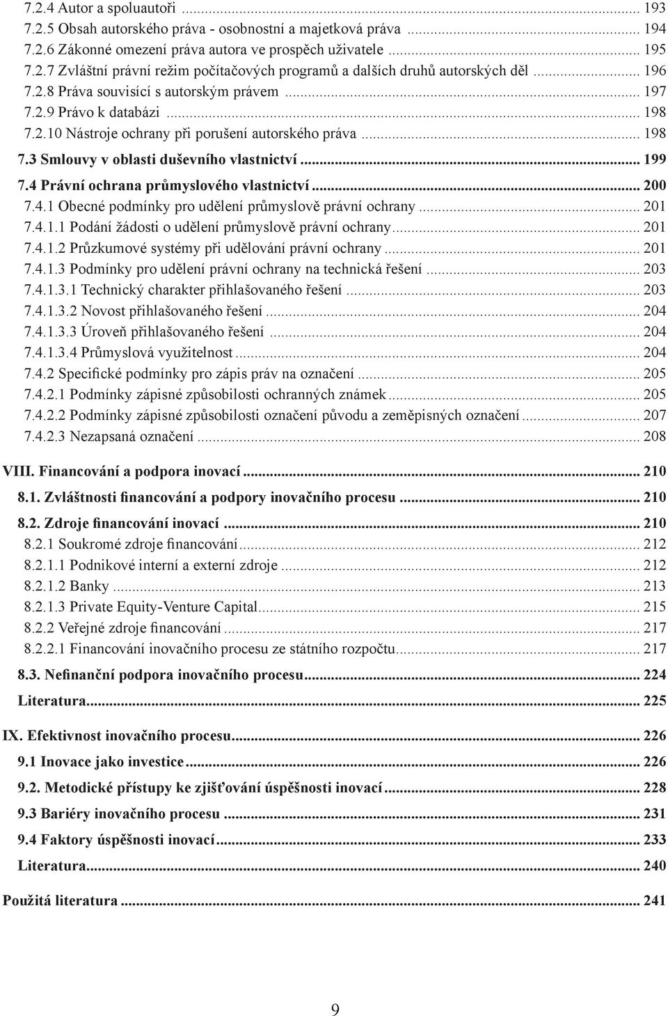 4 Právní ochrana průmyslového vlastnictví... 200 7.4.1 Obecné podmínky pro udělení průmyslově právní ochrany... 201 7.4.1.1 Podání žádosti o udělení průmyslově právní ochrany... 201 7.4.1.2 Průzkumové systémy při udělování právní ochrany.