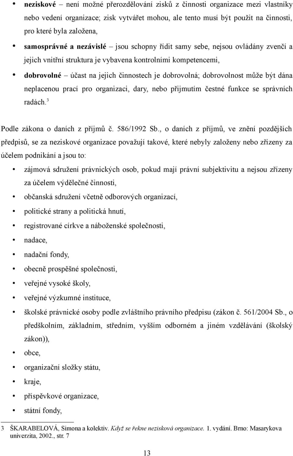 může být dána neplacenou prací pro organizaci, dary, nebo přijmutím čestné funkce se správních radách. 3 Podle zákona o daních z příjmů č. 586/1992 Sb.