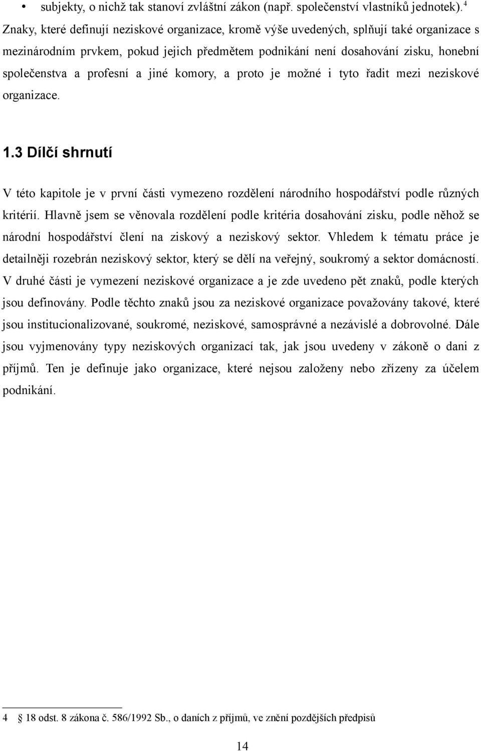 profesní a jiné komory, a proto je možné i tyto řadit mezi neziskové organizace. 1.3 Dílčí shrnutí V této kapitole je v první části vymezeno rozdělení národního hospodářství podle různých kritérií.