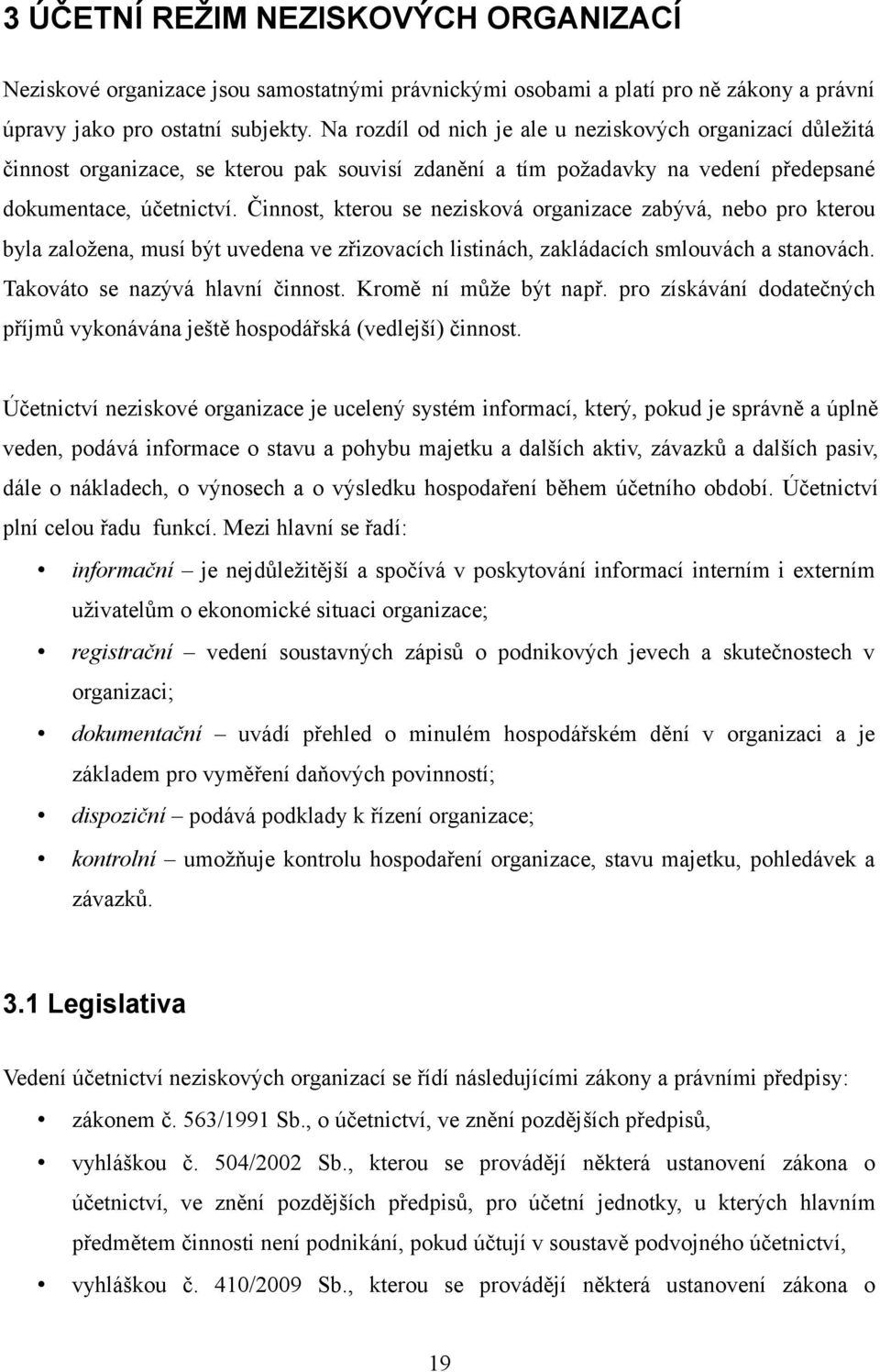 Činnost, kterou se nezisková organizace zabývá, nebo pro kterou byla založena, musí být uvedena ve zřizovacích listinách, zakládacích smlouvách a stanovách. Takováto se nazývá hlavní činnost.