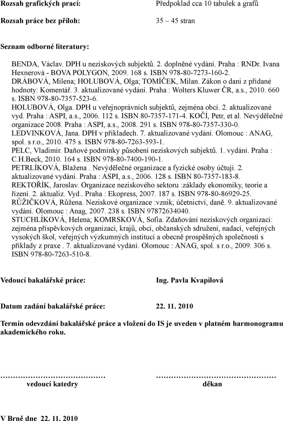 Praha : Wolters Kluwer ČR, a.s., 2010. 660 s. ISBN 978-80-7357-523-6. HOLUBOVÁ, Olga. DPH u veřejnoprávních subjektů, zejména obcí. 2. aktualizované vyd. Praha : ASPI, a.s., 2006. 112 s.