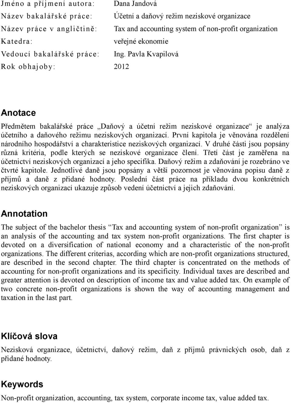 Pavla Kvapilová Rok obhajoby: 2012 Anotace Předmětem bakalářské práce Daňový a účetní režim neziskové organizace je analýza účetního a daňového režimu neziskových organizací.