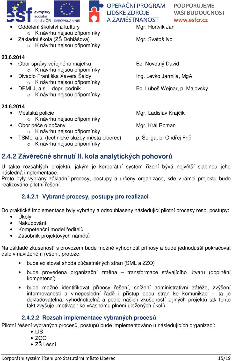 Majovský o K návrhu nejsou p ipomínky 24.6.2014 M stská policie Mgr. Ladislav Kraj ík o K návrhu nejsou p ipomínky Obor pé e o ob any Mgr. Král Roman o K návrhu nejsou p ipomínky TSML, a.s. (technické služby m sta Liberec) p.