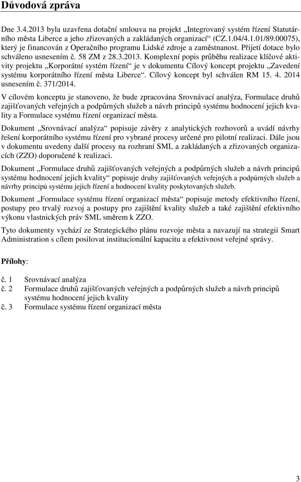 Komplexní popis pr b hu realizace klí ové aktivity projektu Korporátní systém ízení je v dokumentu Cílový koncept projektu Zavedení systému korporátního ízení m sta Liberce.