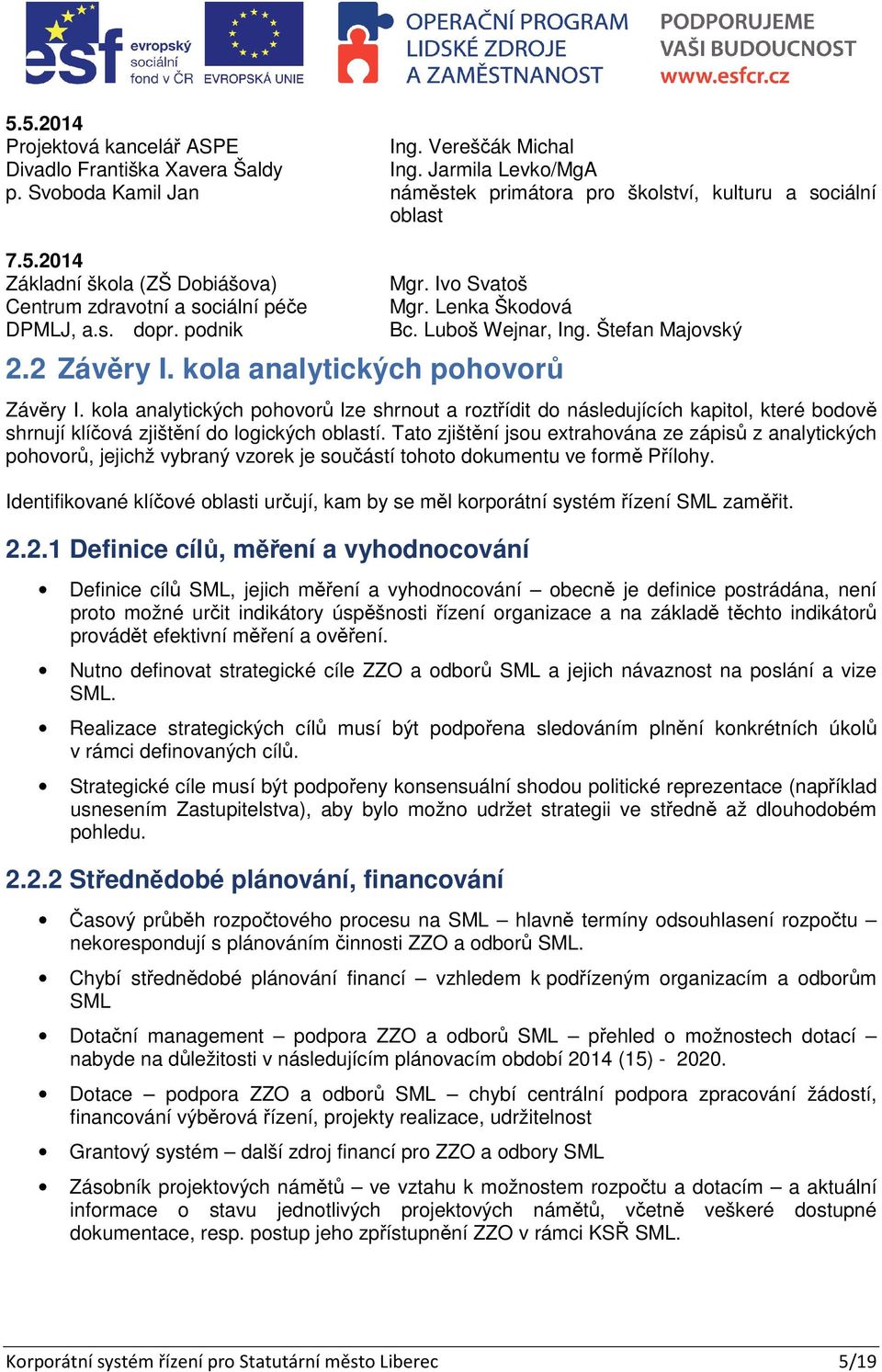 kola analytických pohovor lze shrnout a rozt ídit do následujících kapitol, které bodov shrnují klí ová zjišt ní do logických oblastí.