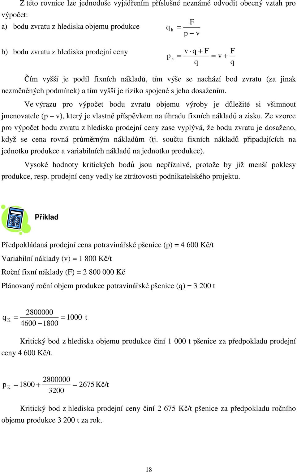 Ve výrazu pro výpočet bodu zvratu objemu výroby je důležité si všimnout jmenovatele (p v), který je vlastně příspěvkem na úhradu fixních nákladů a zisku.