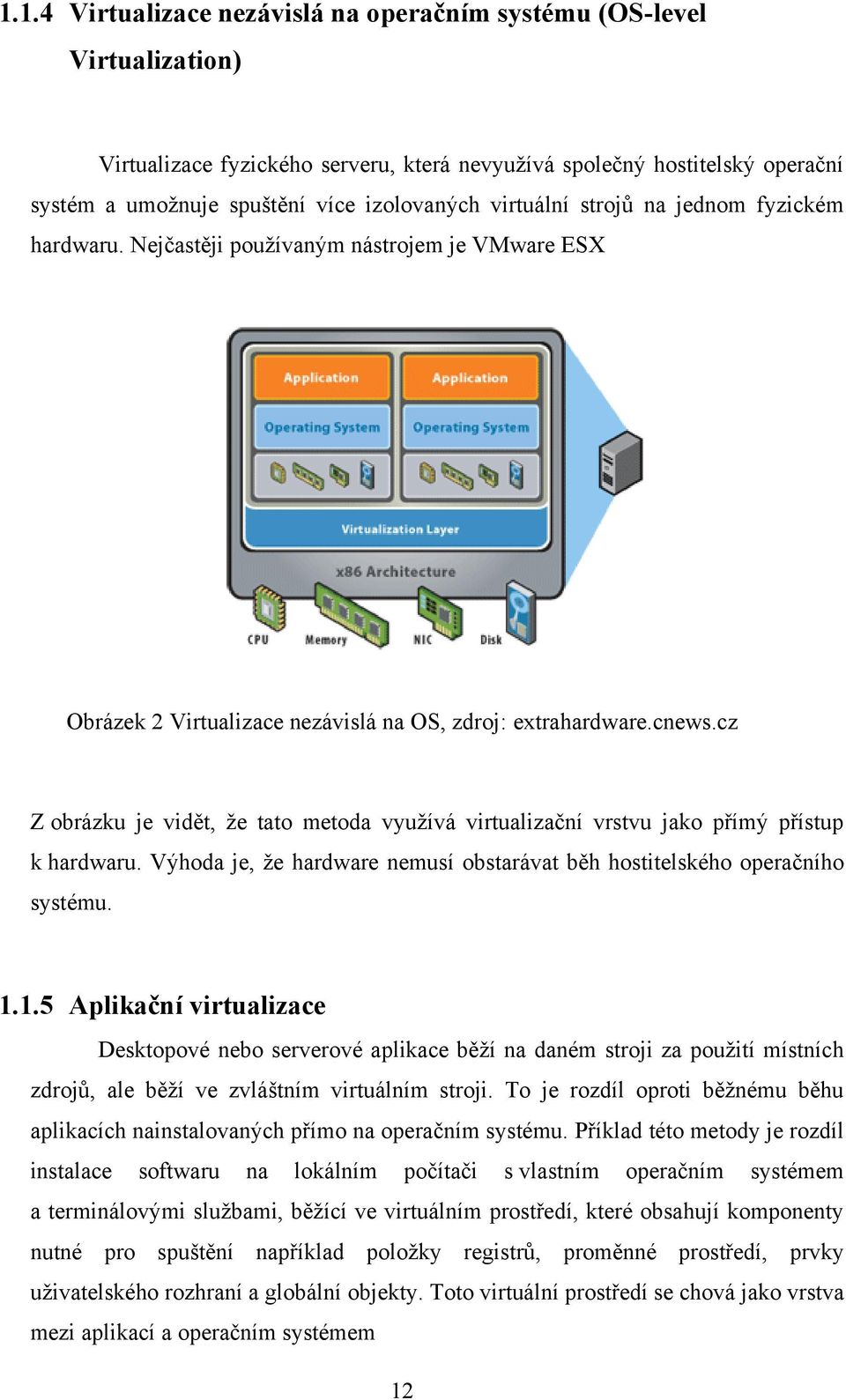 cz Z obrázku je vidět, že tato metoda využívá virtualizační vrstvu jako přímý přístup k hardwaru. Výhoda je, že hardware nemusí obstarávat běh hostitelského operačního systému. 1.