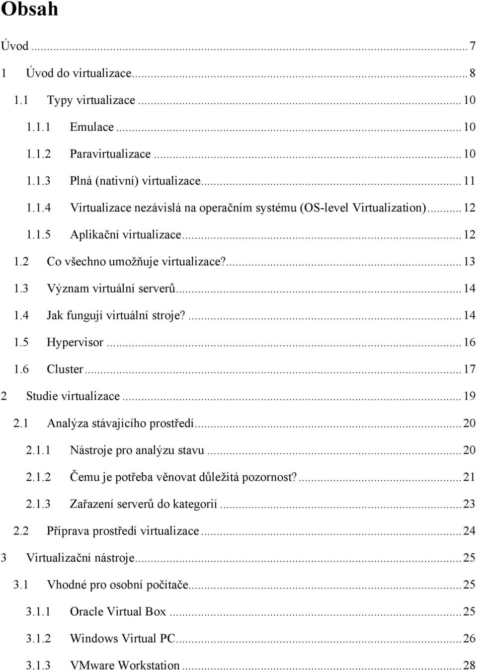 .. 17 2 Studie virtualizace... 19 2.1 Analýza stávajícího prostředí... 20 2.1.1 Nástroje pro analýzu stavu... 20 2.1.2 Čemu je potřeba věnovat důležitá pozornost?... 21 2.1.3 Zařazení serverů do kategorií.