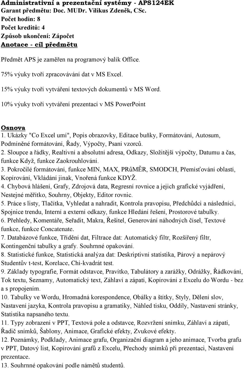 15% výuky tvoří vytváření textových dokumentů v MS Word. 10% výuky tvoří vytváření prezentací v MS PowerPoint 1.