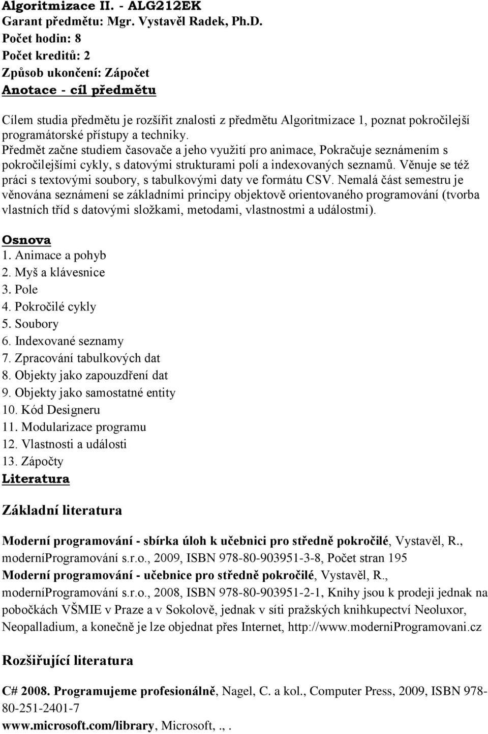 Předmět začne studiem časovače a jeho využití pro animace, Pokračuje seznámením s pokročilejšími cykly, s datovými strukturami polí a indexovaných seznamů.