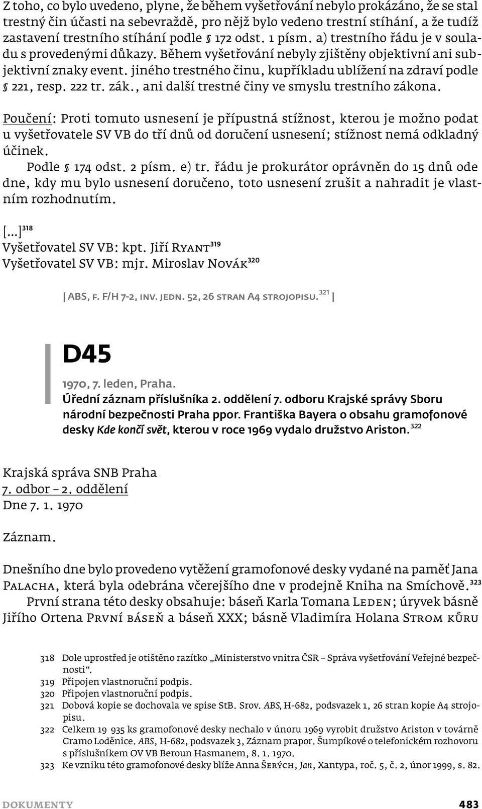 jiného trestného činu, kupříkladu ublížení na zdraví podle 221, resp. 222 tr. zák., ani další trestné činy ve smyslu trestního zákona.