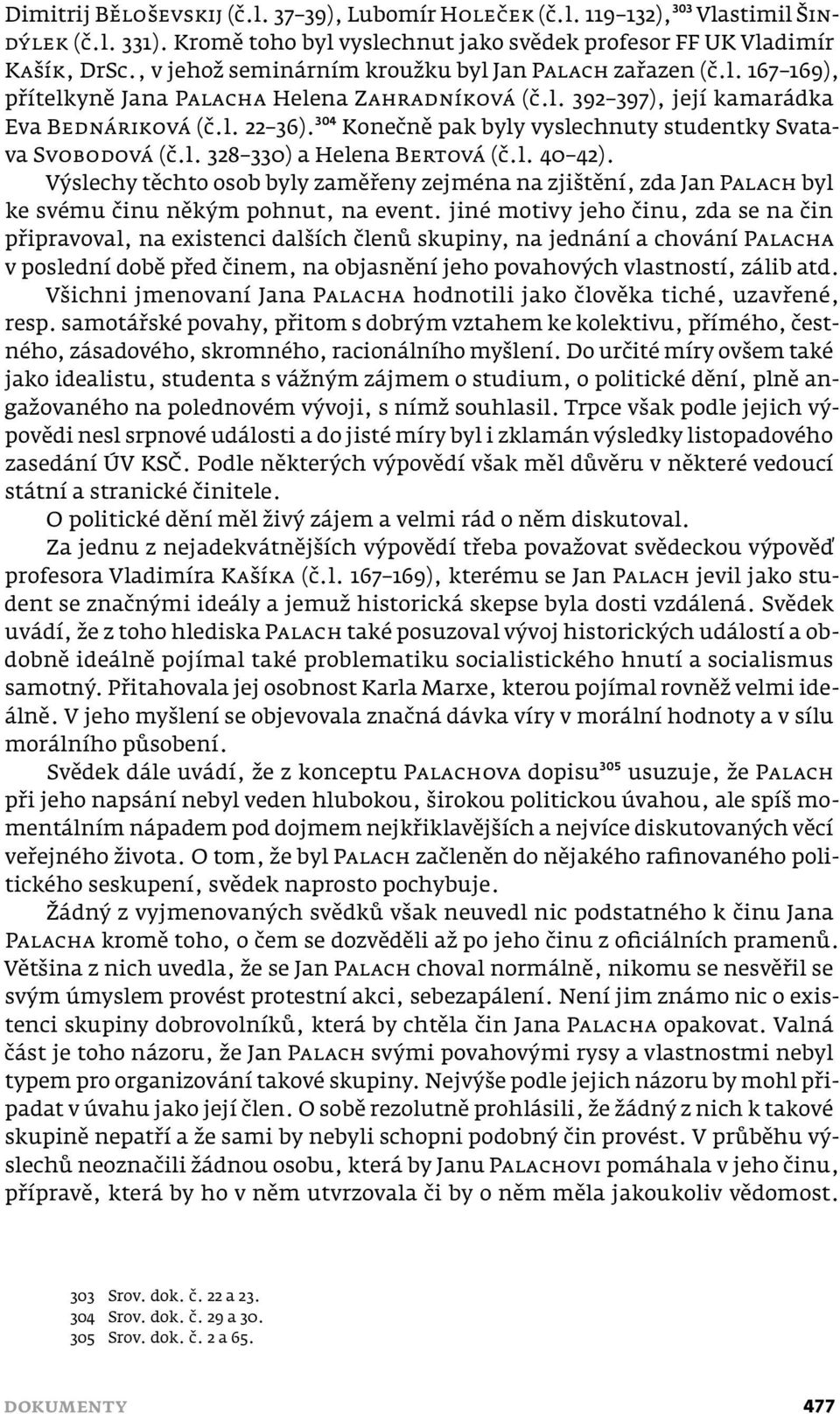 ³⁰⁴ Konečně pak byly vyslechnuty studentky Svatava SVOBODOVÁ (č.l. 328 330) a Helena BERTOVÁ (č.l. 40 42).