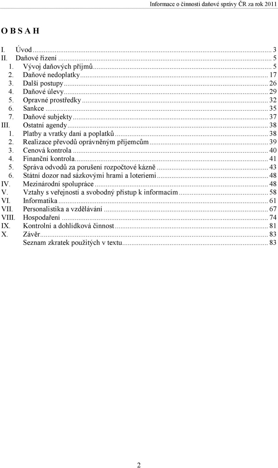 Správa odvodů za porušení rozpočtové kázně... 43 6. Státní dozor nad sázkovými hrami a loteriemi... 48 IV. Mezinárodní spolupráce... 48 V. Vztahy s veřejností a svobodný přístup k informacím.