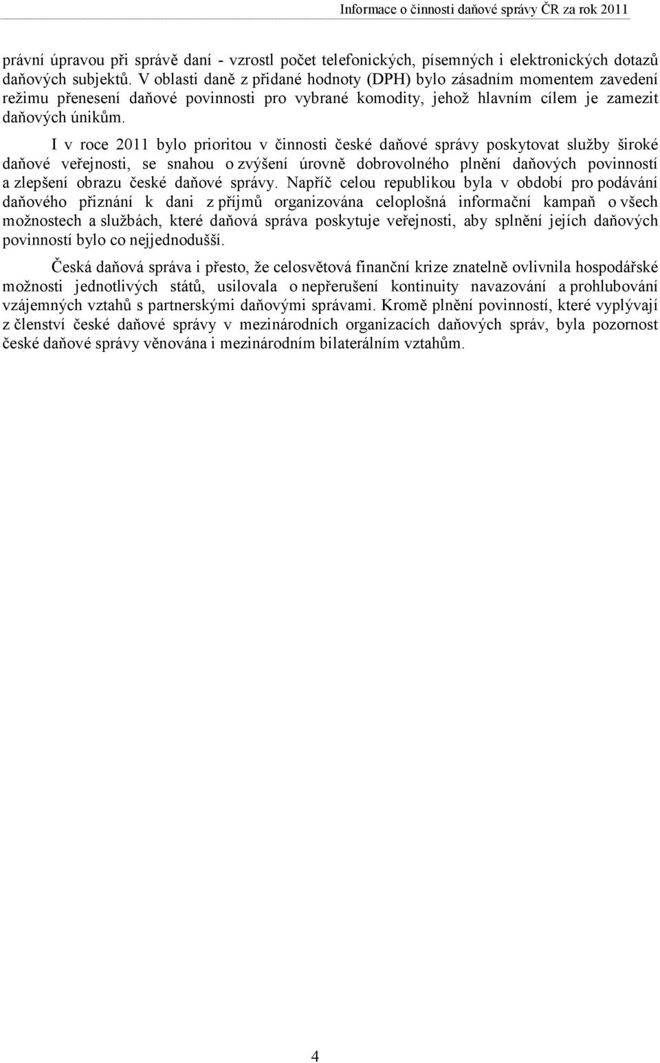 I v roce 2011 bylo prioritou v činnosti české daňové správy poskytovat služby široké daňové veřejnosti, se snahou o zvýšení úrovně dobrovolného plnění daňových povinností a zlepšení obrazu české