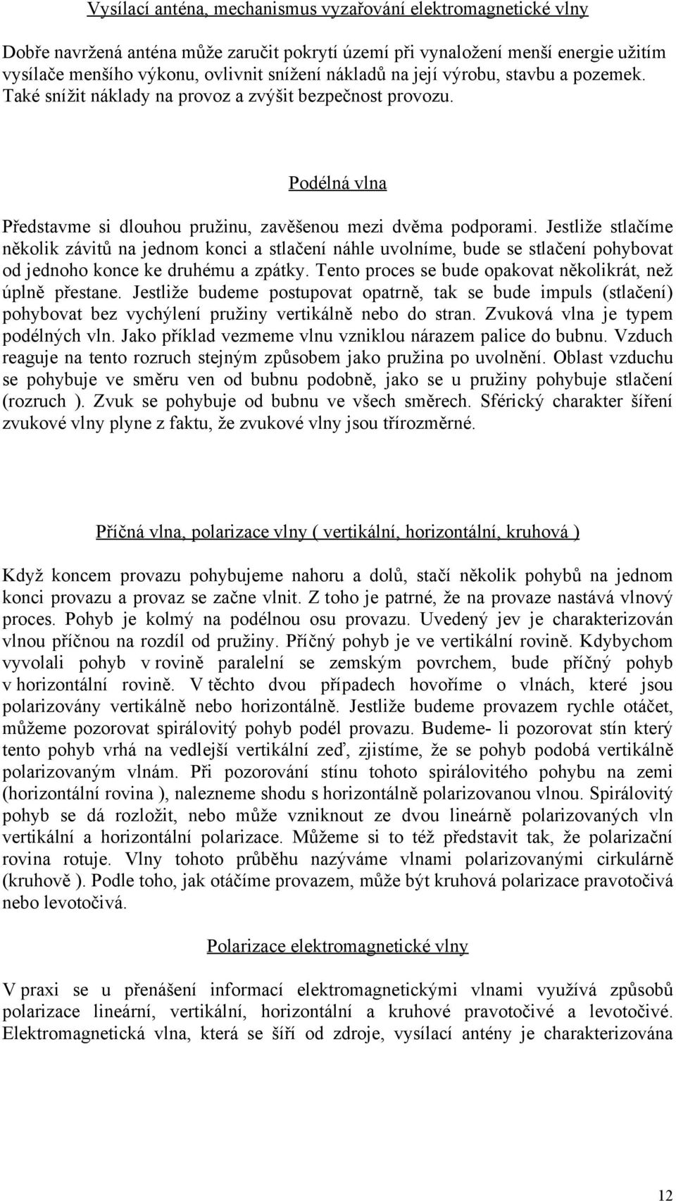 Jestliže stlačíme několik závitů na jednom konci a stlačení náhle uvolníme, bude se stlačení pohybovat od jednoho konce ke druhému a zpátky.