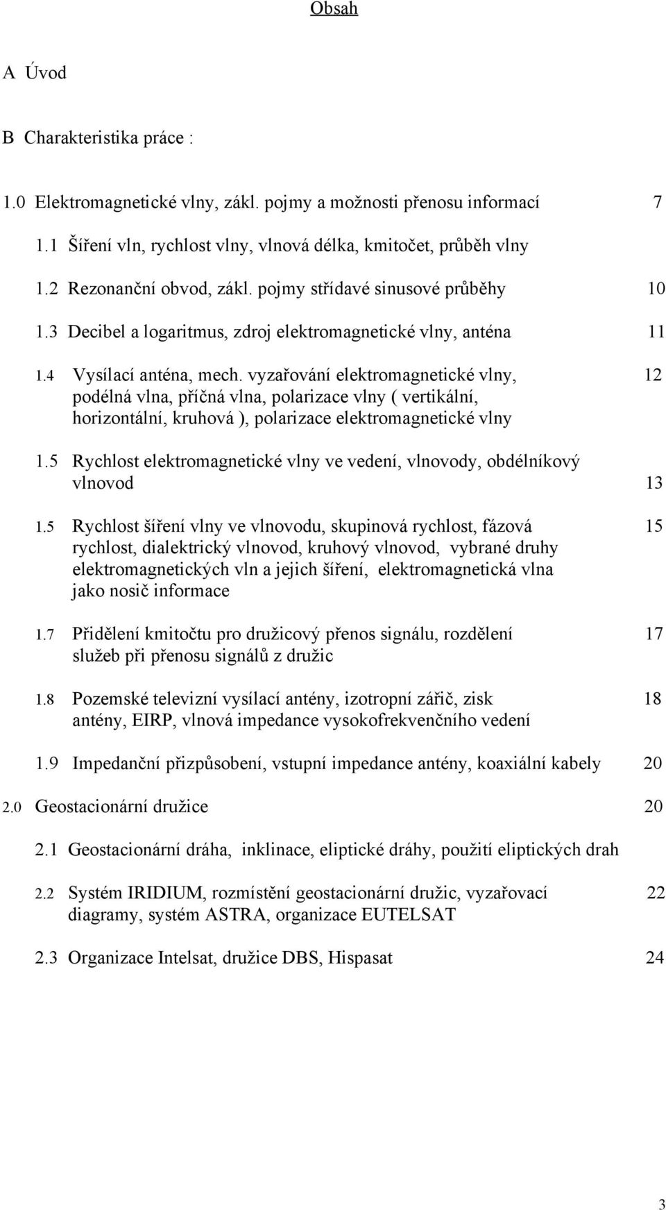 vyzařování elektromagnetické vlny, podélná vlna, příčná vlna, polarizace vlny ( vertikální, horizontální, kruhová ), polarizace elektromagnetické vlny 1.