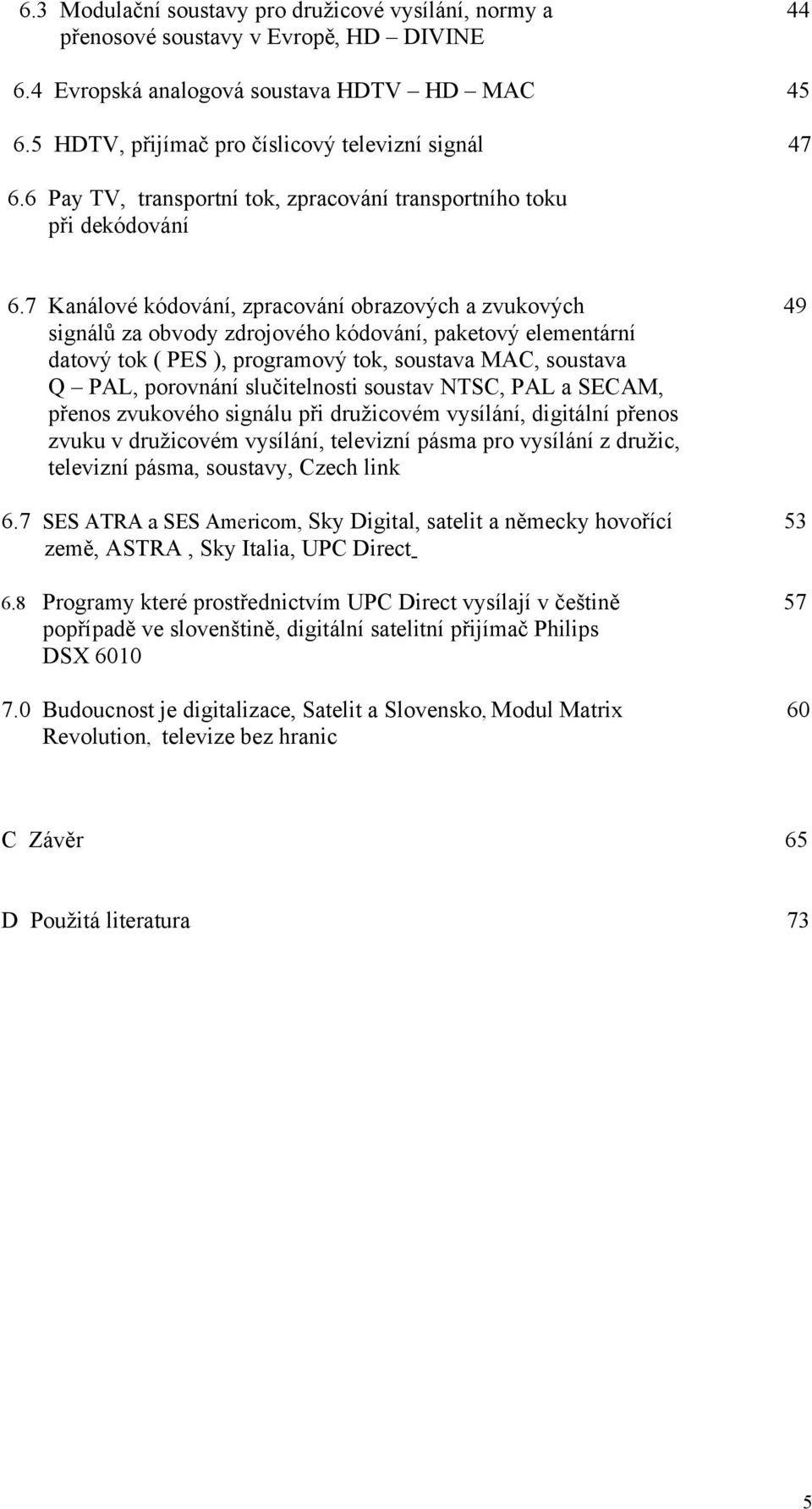 7 Kanálové kόdování, zpracování obrazových a zvukových signálů za obvody zdrojového kόdování, paketový elementární datový tok ( PES ), programový tok, soustava MAC, soustava Q PAL, porovnání