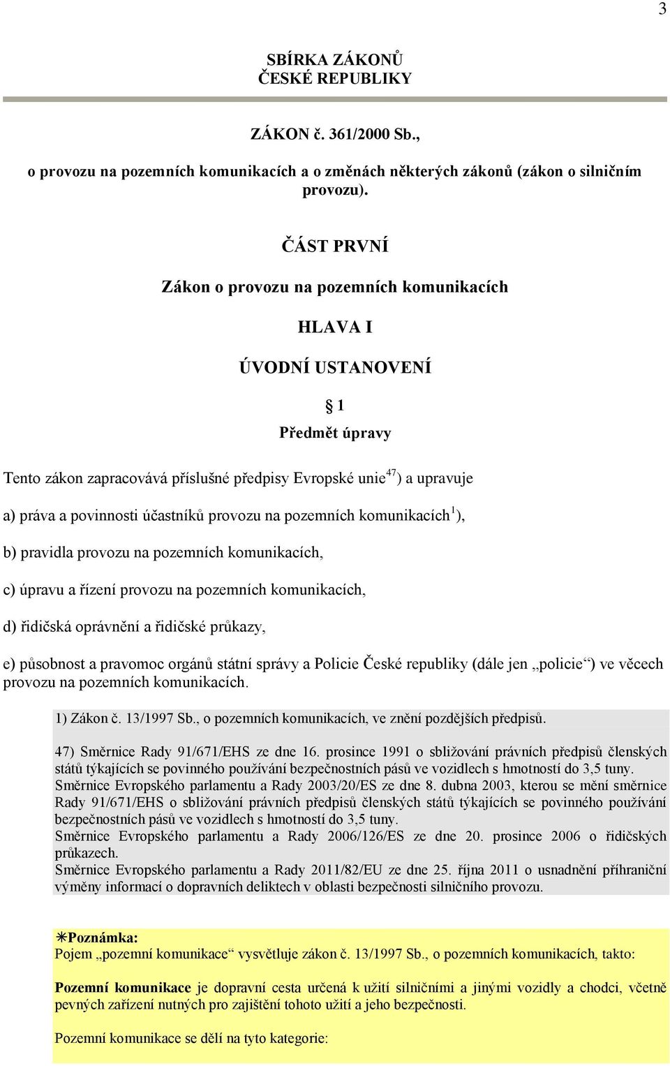 účastníků provozu na pozemních komunikacích 1 ), b) pravidla provozu na pozemních komunikacích, c) úpravu a řízení provozu na pozemních komunikacích, d) řidičská oprávnění a řidičské průkazy, e)