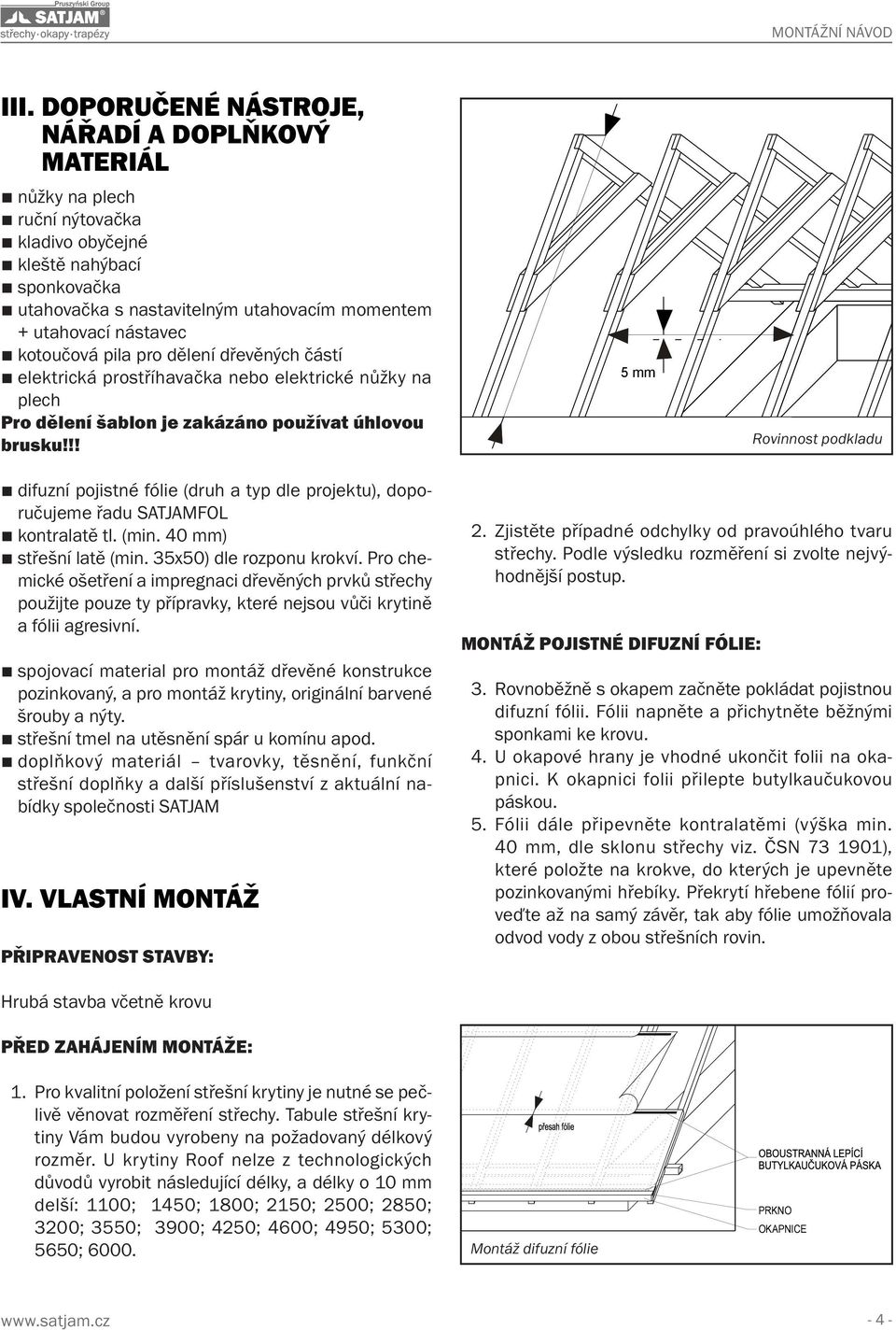 !! 5 mm Rovinnost podkladu difuzní pojistné fólie (druh a typ dle projektu), doporučujeme řadu SATJAMFOL kontralatě tl. (min. 40 mm) střešní latě (min. 35x50) dle rozponu krokví.