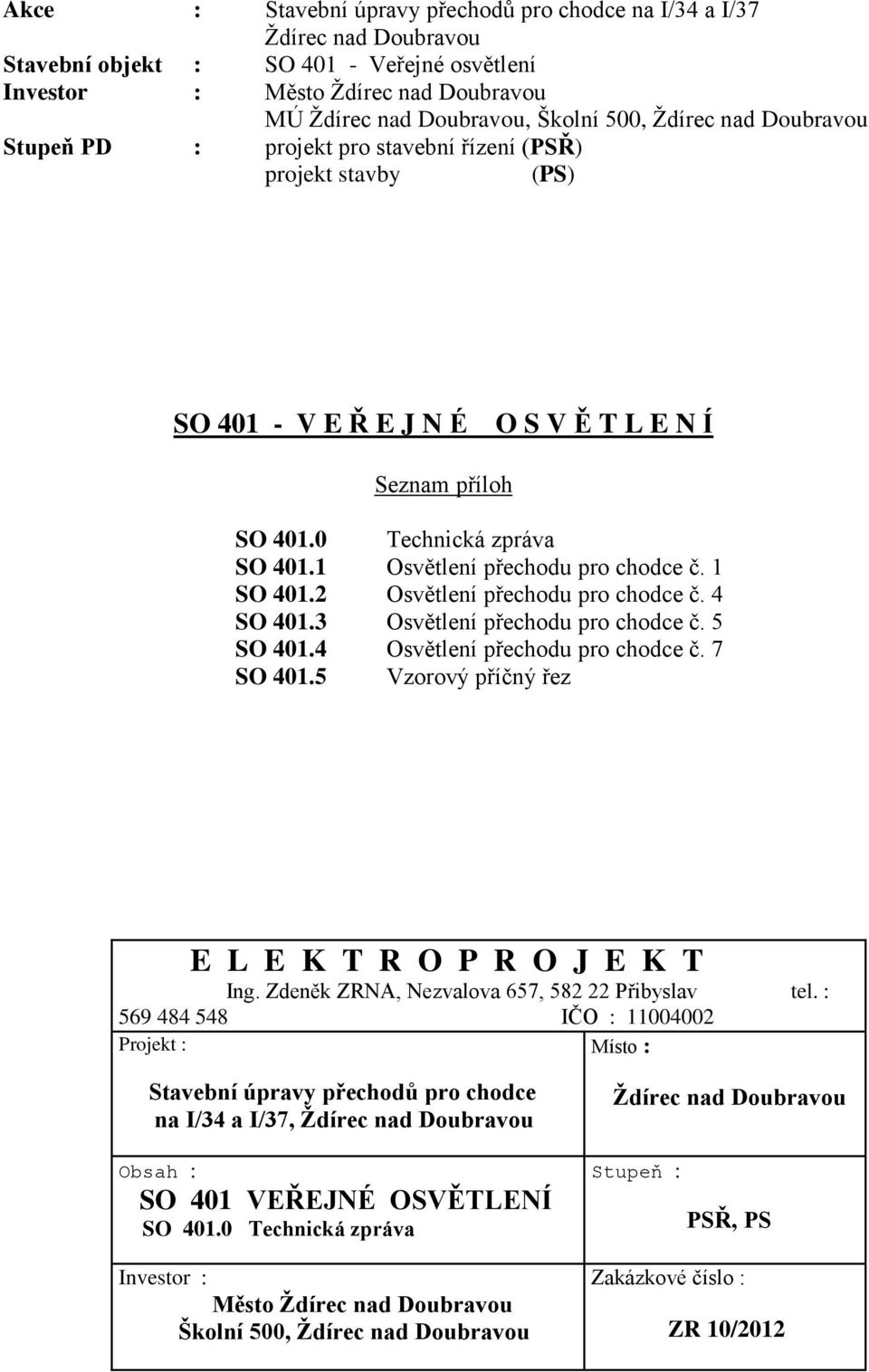 1 Osvětlení přechodu pro chodce č. 1 SO 401.2 Osvětlení přechodu pro chodce č. 4 SO 401.3 Osvětlení přechodu pro chodce č. 5 SO 401.4 Osvětlení přechodu pro chodce č. 7 SO 401.