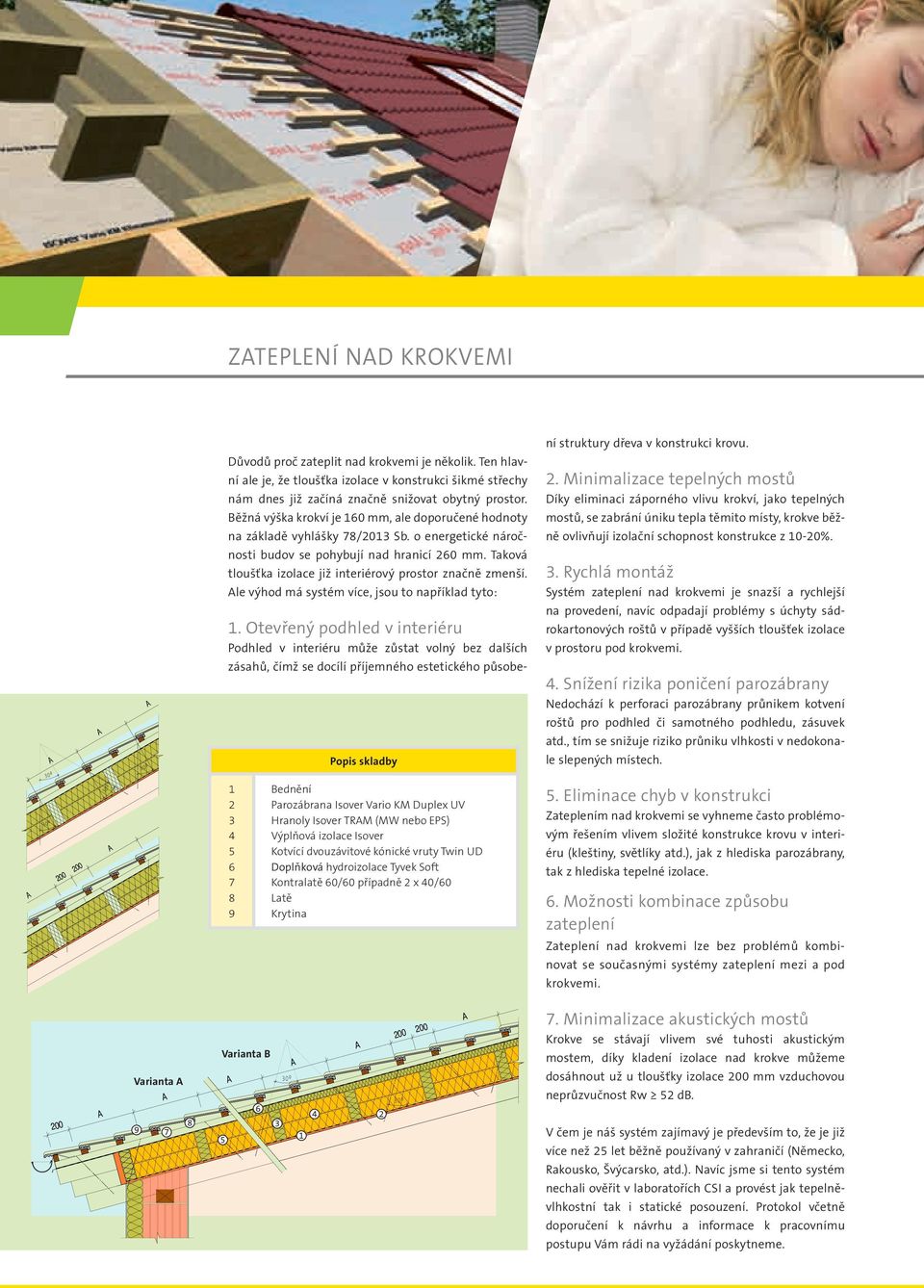 Běžná výška krokví je 160 mm, ale doporučené hodnoty na základě vyhlášky 78/2013 Sb. o energetické náročnosti budov se pohybují nad hranicí 260 mm.