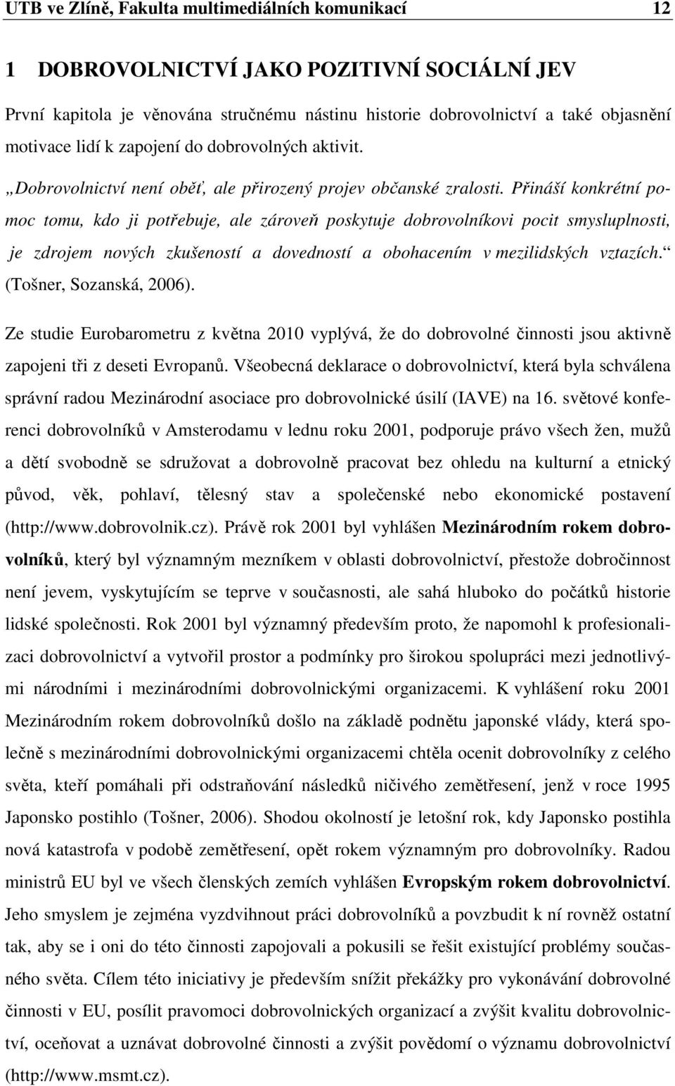 Přináší konkrétní pomoc tomu, kdo ji potřebuje, ale zároveň poskytuje dobrovolníkovi pocit smysluplnosti, je zdrojem nových zkušeností a dovedností a obohacením v mezilidských vztazích.