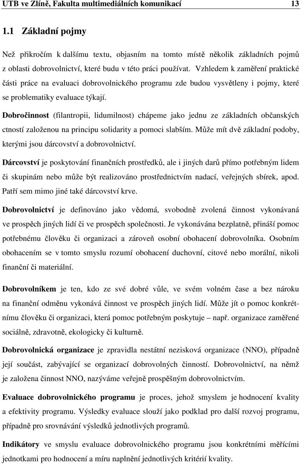 Vzhledem k zaměření praktické části práce na evaluaci dobrovolnického programu zde budou vysvětleny i pojmy, které se problematiky evaluace týkají.