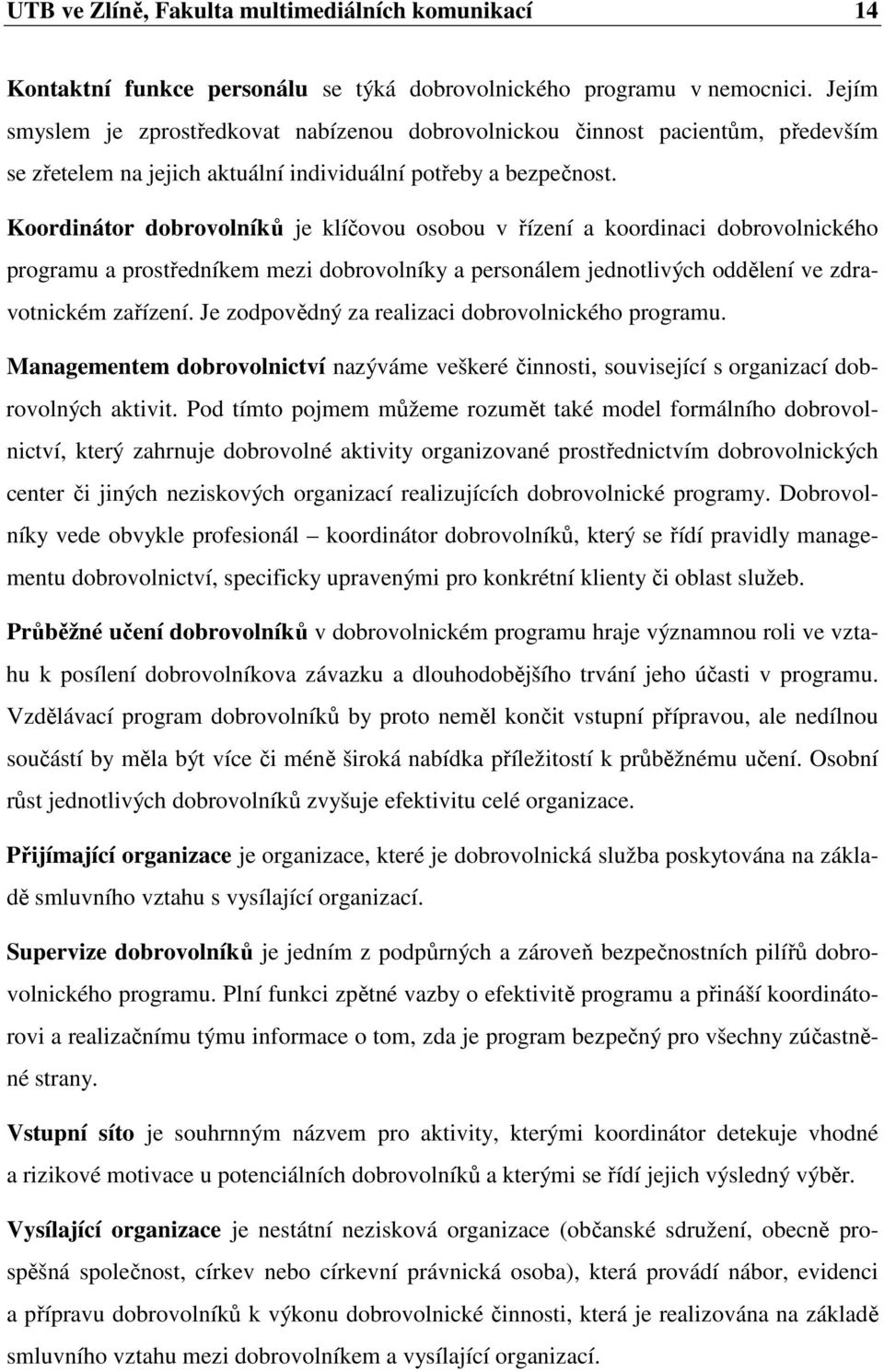 Koordinátor dobrovolníků je klíčovou osobou v řízení a koordinaci dobrovolnického programu a prostředníkem mezi dobrovolníky a personálem jednotlivých oddělení ve zdravotnickém zařízení.