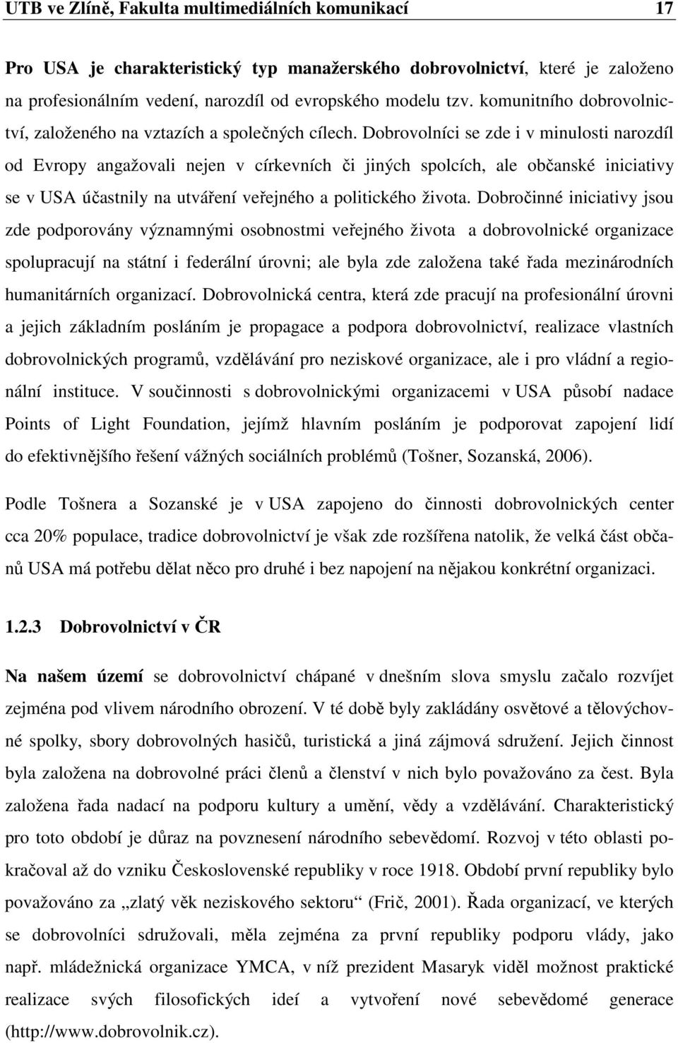 Dobrovolníci se zde i v minulosti narozdíl od Evropy angažovali nejen v církevních či jiných spolcích, ale občanské iniciativy se v USA účastnily na utváření veřejného a politického života.