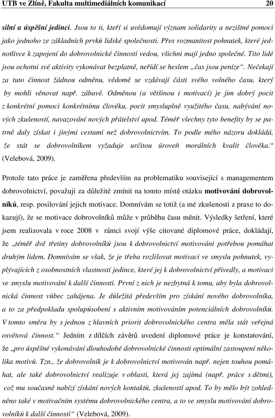 Tito lidé jsou ochotni své aktivity vykonávat bezplatně, neřídí se heslem čas jsou peníze.