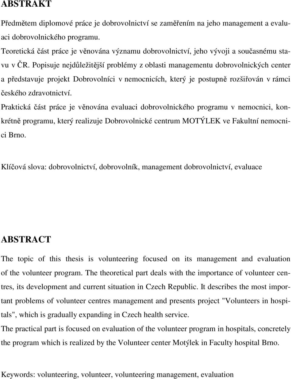 Popisuje nejdůležitější problémy z oblasti managementu dobrovolnických center a představuje projekt Dobrovolníci v nemocnicích, který je postupně rozšiřován v rámci českého zdravotnictví.