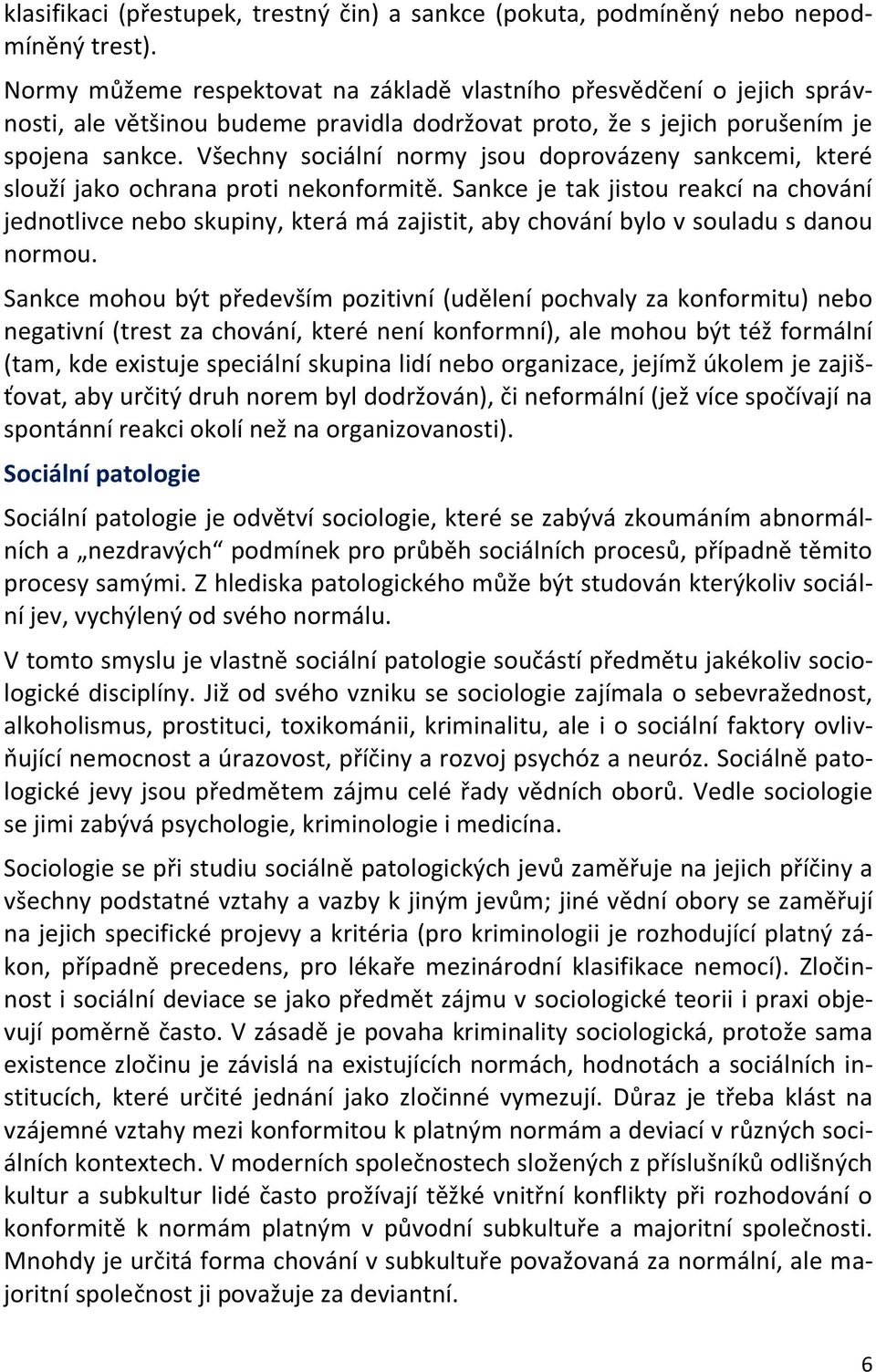 Všechny sociální normy jsou doprovázeny sankcemi, které slouží jako ochrana proti nekonformitě.