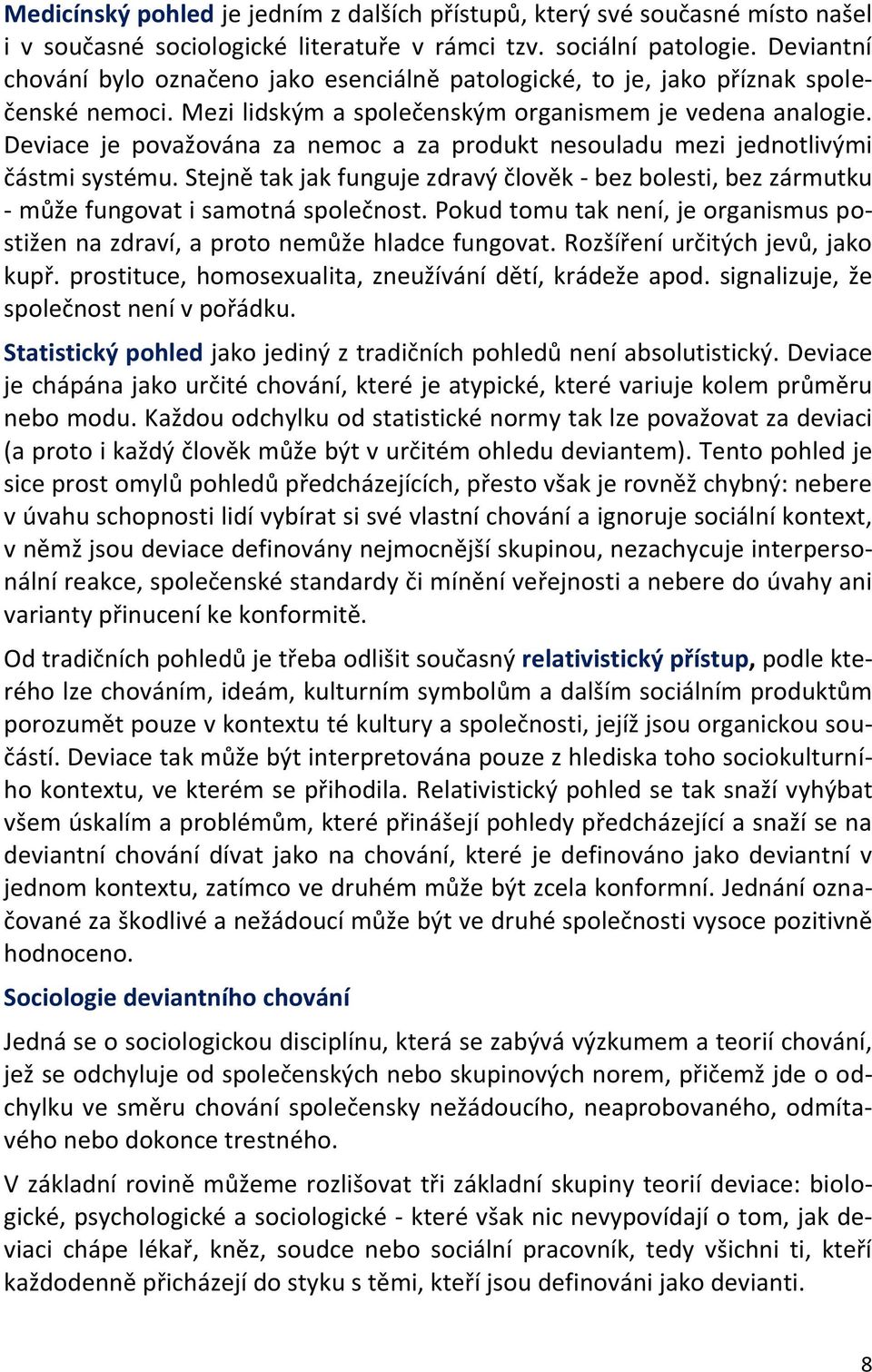 Deviace je považována za nemoc a za produkt nesouladu mezi jednotlivými částmi systému. Stejně tak jak funguje zdravý člověk - bez bolesti, bez zármutku - může fungovat i samotná společnost.