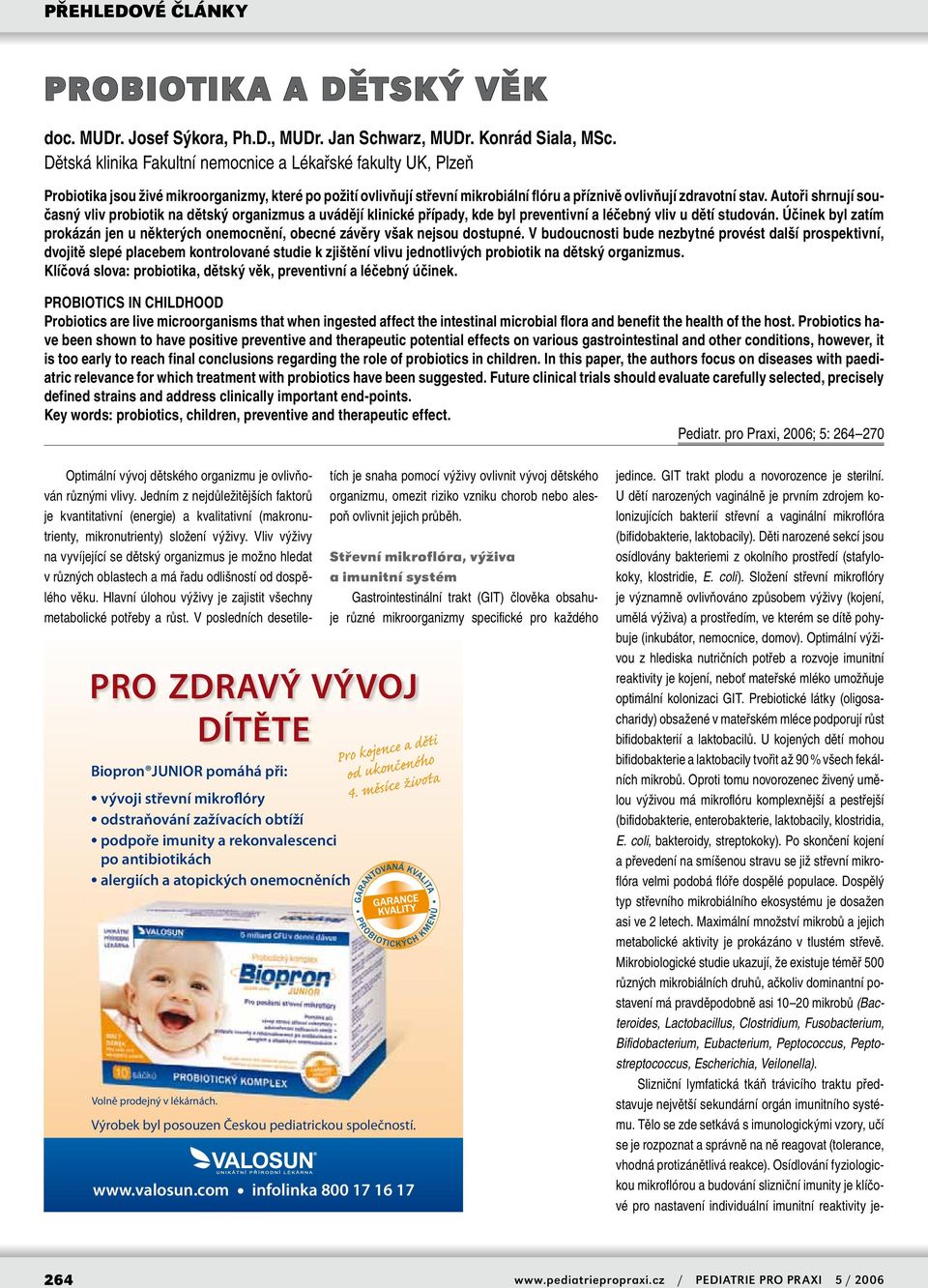 Autoři shrnují současný vliv probiotik na dětský organizmus a uvádějí klinické případy, kde byl preventivní a léčebný vliv u dětí studován.