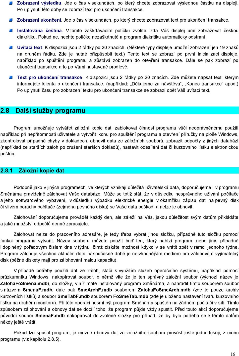 Pokud ne, nechte políčko nezaškrtnuté a program diakritiku automaticky odstraní. Uvítací text. K dispozici jsou 2 řádky po 20 znacích.