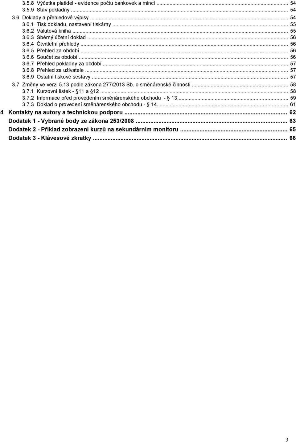 13 podle zákona 277/2013 Sb. o směnárenské činnosti... 3.7.1 Kurzovní lístek - 11 a 12... 3.7.2 Informace před provedením směnárenského obchodu - 13... 3.7.3 Doklad o provedení směnárenského obchodu - 14.