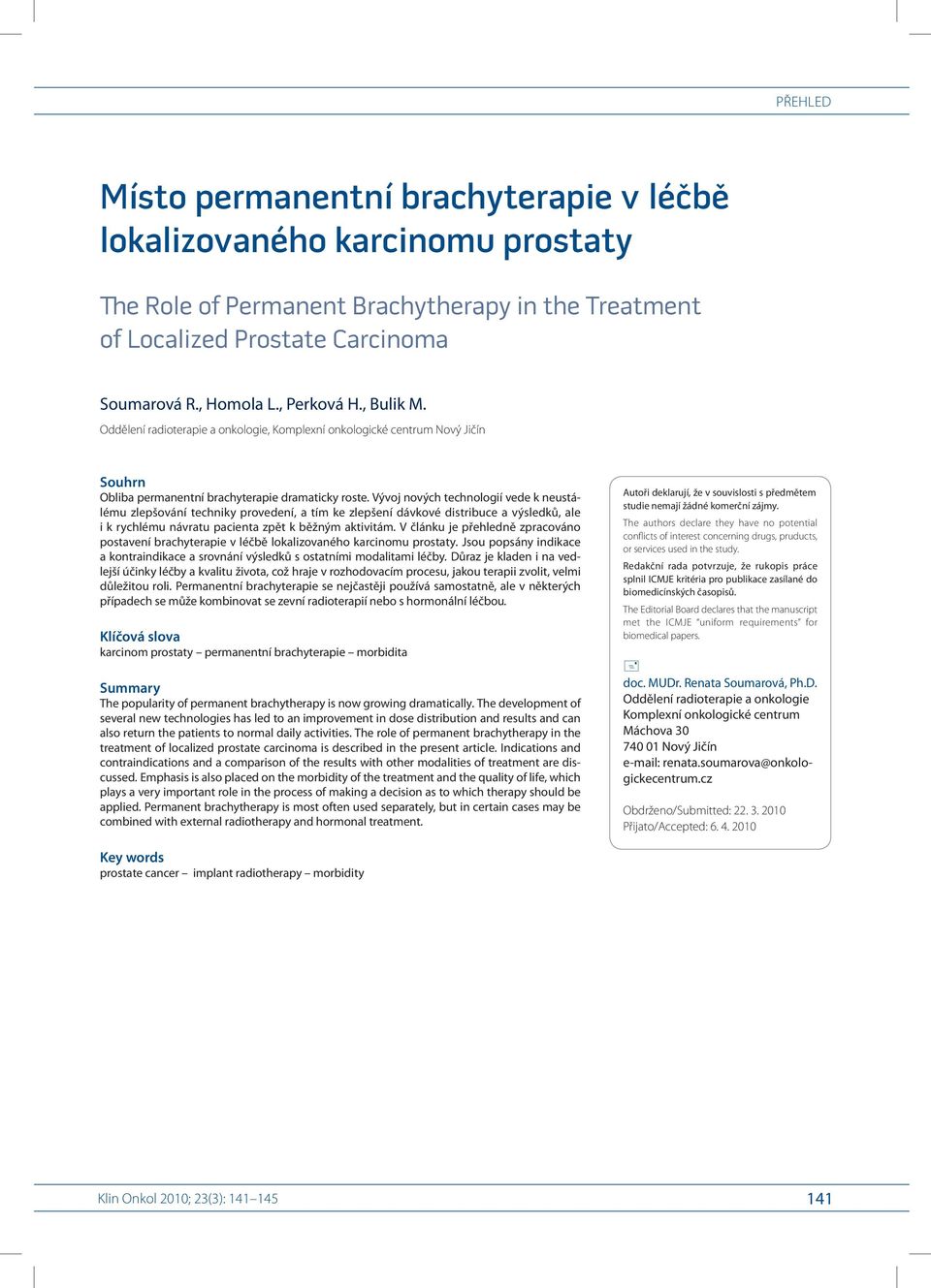 Vývoj nových technologií vede k neustálému zlepšování techniky provedení, a tím ke zlepšení dávkové distribuce a výsledků, ale i k rychlému návratu pacienta zpět k běžným aktivitám.