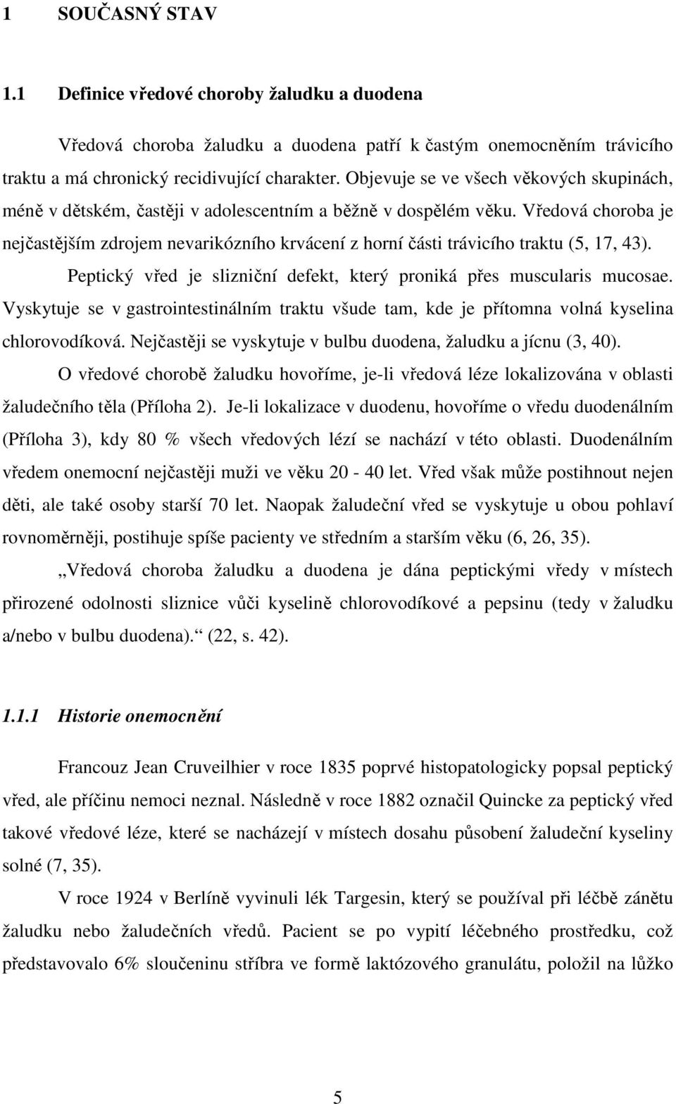 Vředová choroba je nejčastějším zdrojem nevarikózního krvácení z horní části trávicího traktu (5, 17, 43). Peptický vřed je slizniční defekt, který proniká přes muscularis mucosae.