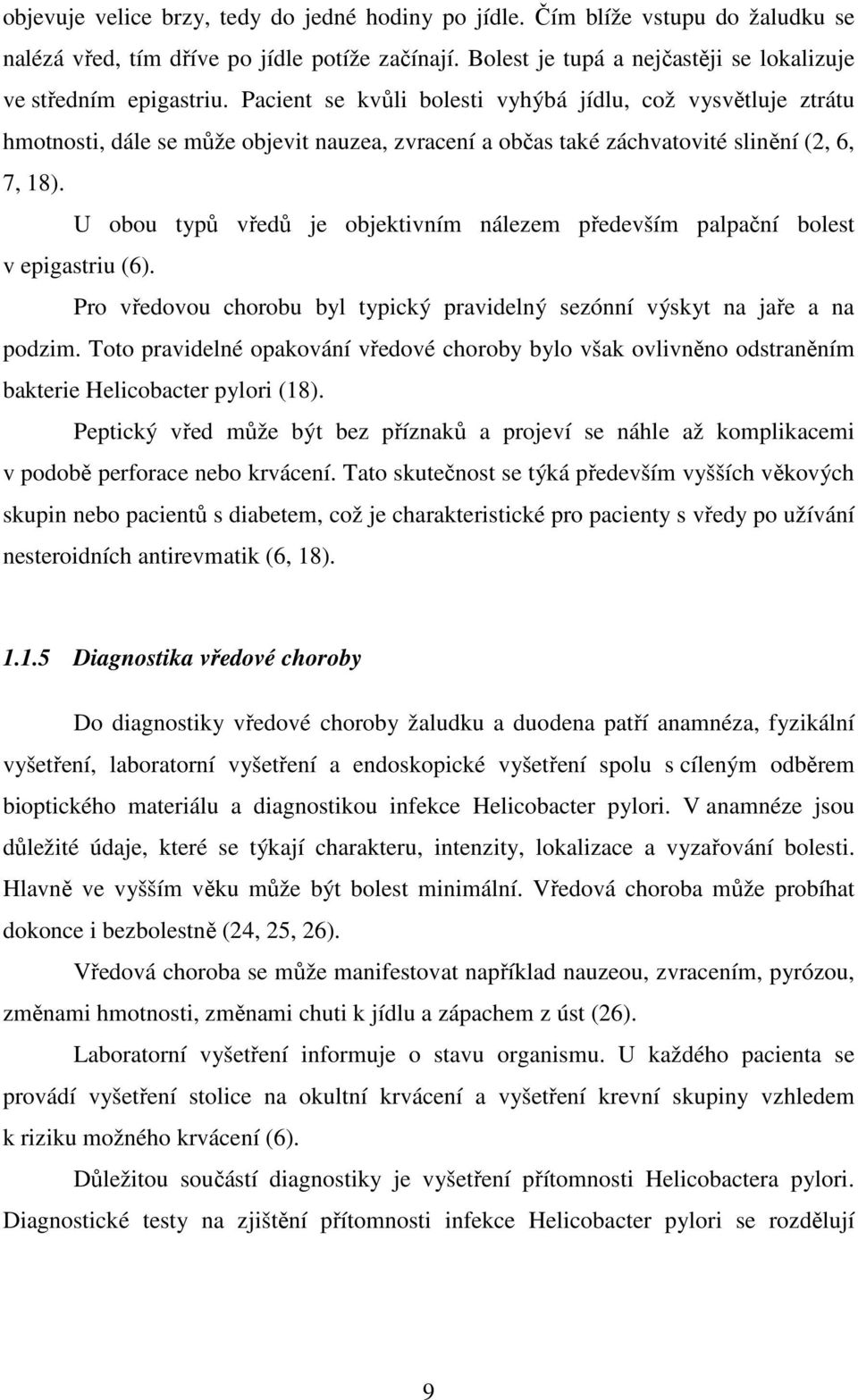 U obou typů vředů je objektivním nálezem především palpační bolest v epigastriu (6). Pro vředovou chorobu byl typický pravidelný sezónní výskyt na jaře a na podzim.