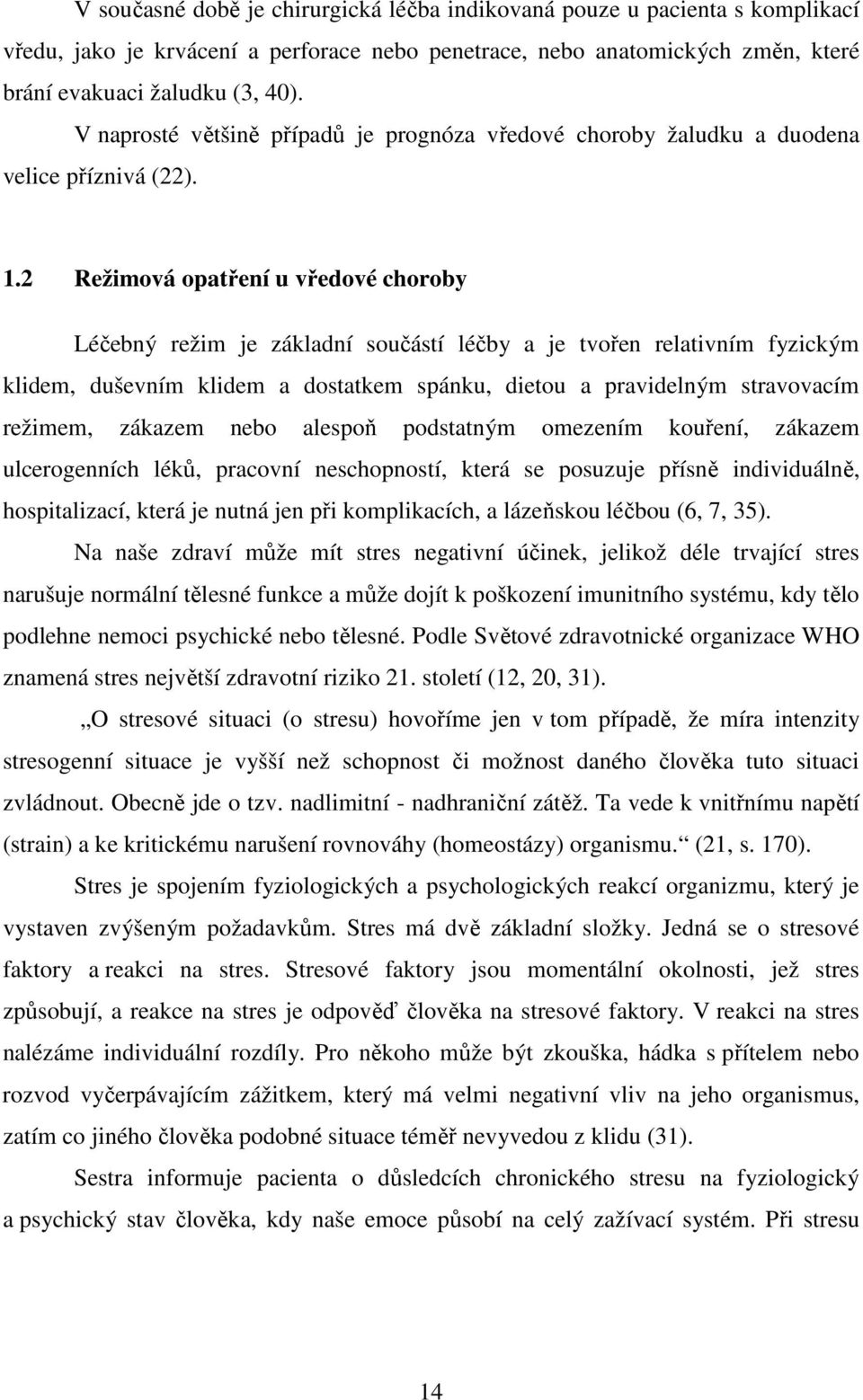 2 Režimová opatření u vředové choroby Léčebný režim je základní součástí léčby a je tvořen relativním fyzickým klidem, duševním klidem a dostatkem spánku, dietou a pravidelným stravovacím režimem,