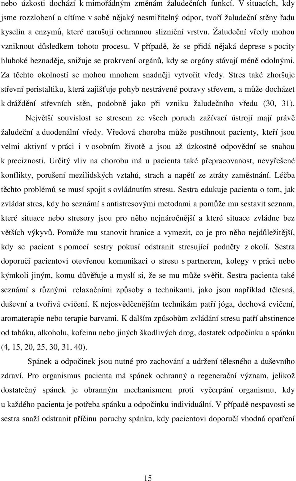 Žaludeční vředy mohou vzniknout důsledkem tohoto procesu. V případě, že se přidá nějaká deprese s pocity hluboké beznaděje, snižuje se prokrvení orgánů, kdy se orgány stávají méně odolnými.