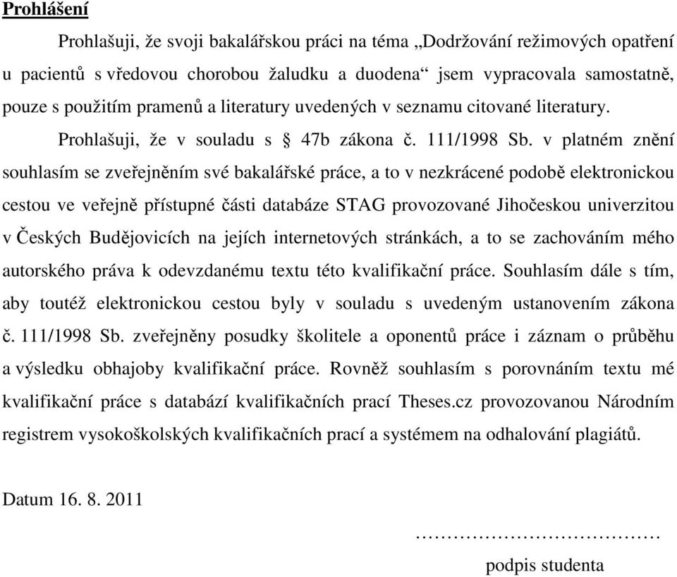 v platném znění souhlasím se zveřejněním své bakalářské práce, a to v nezkrácené podobě elektronickou cestou ve veřejně přístupné části databáze STAG provozované Jihočeskou univerzitou v Českých