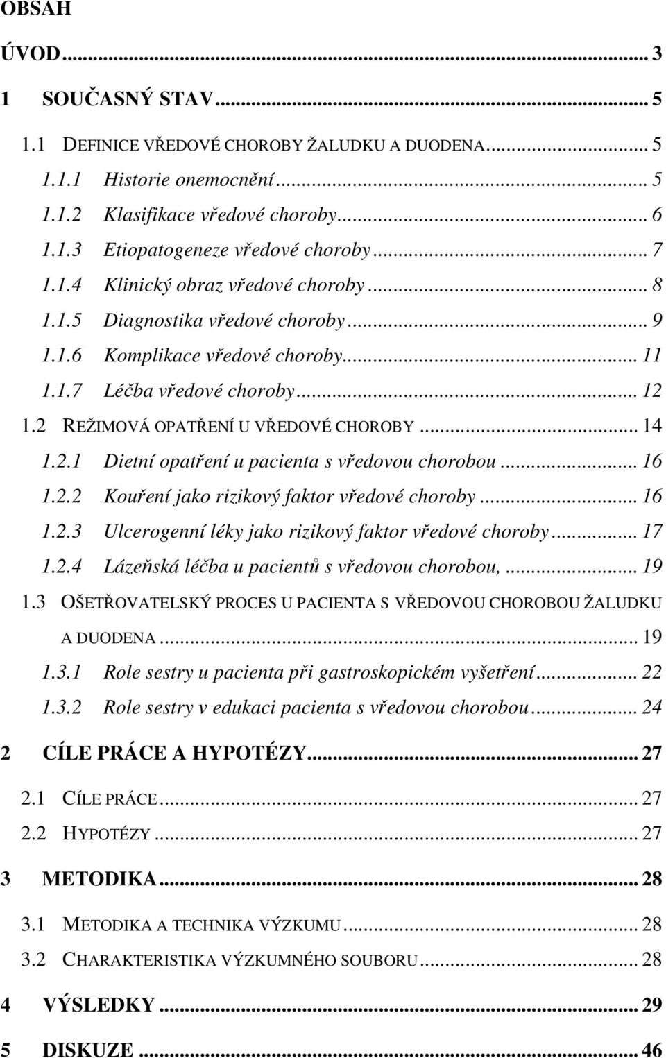 .. 14 1.2.1 Dietní opatření u pacienta s vředovou chorobou... 16 1.2.2 Kouření jako rizikový faktor vředové choroby... 16 1.2.3 Ulcerogenní léky jako rizikový faktor vředové choroby... 17 1.2.4 Lázeňská léčba u pacientů s vředovou chorobou,.