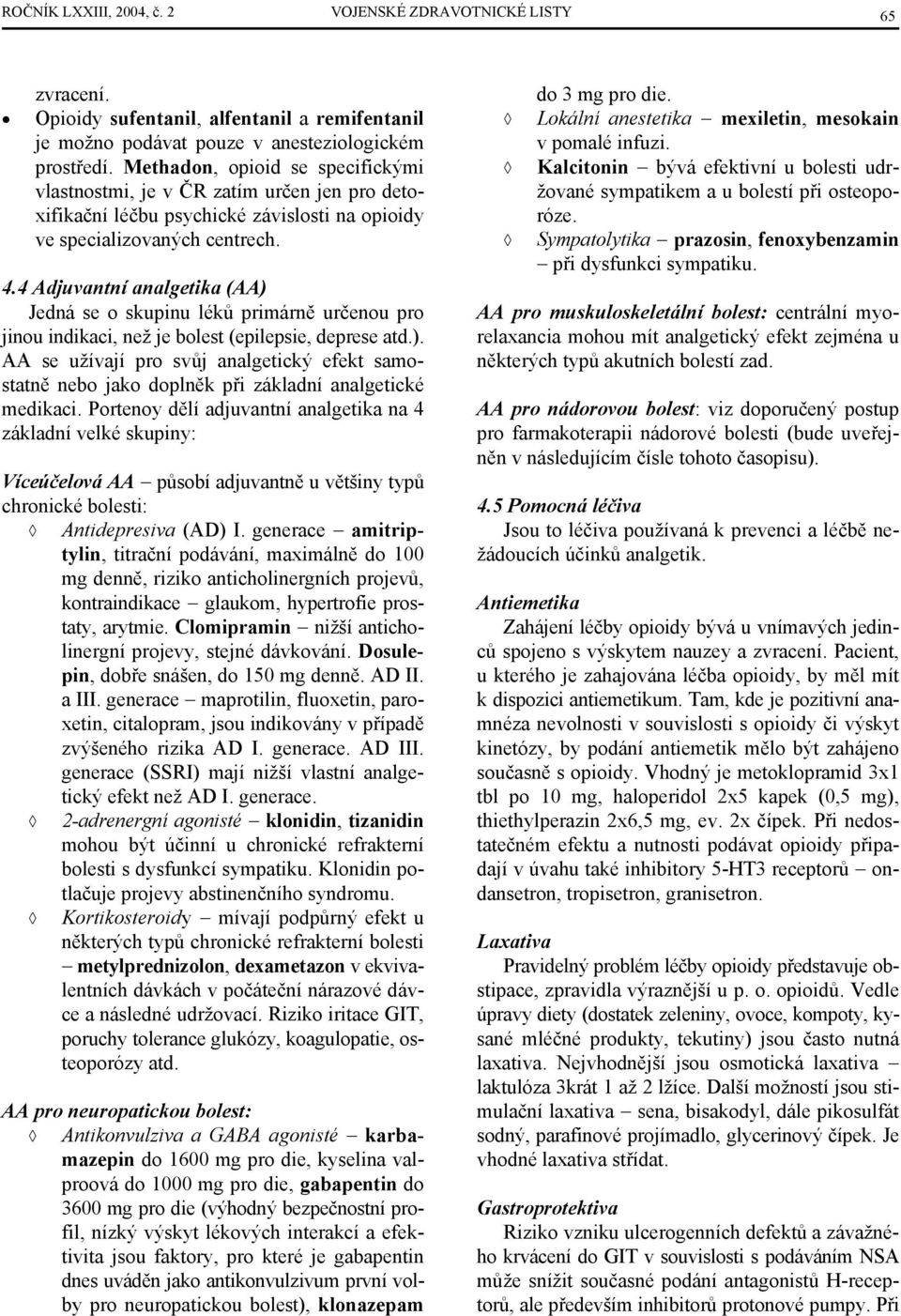 4 Adjuvantní analgetika (AA) Jedná se o skupinu léků primárně určenou pro jinou indikaci, než je bolest (epilepsie, deprese atd.). AA se užívají pro svůj analgetický efekt samostatně nebo jako doplněk při základní analgetické medikaci.