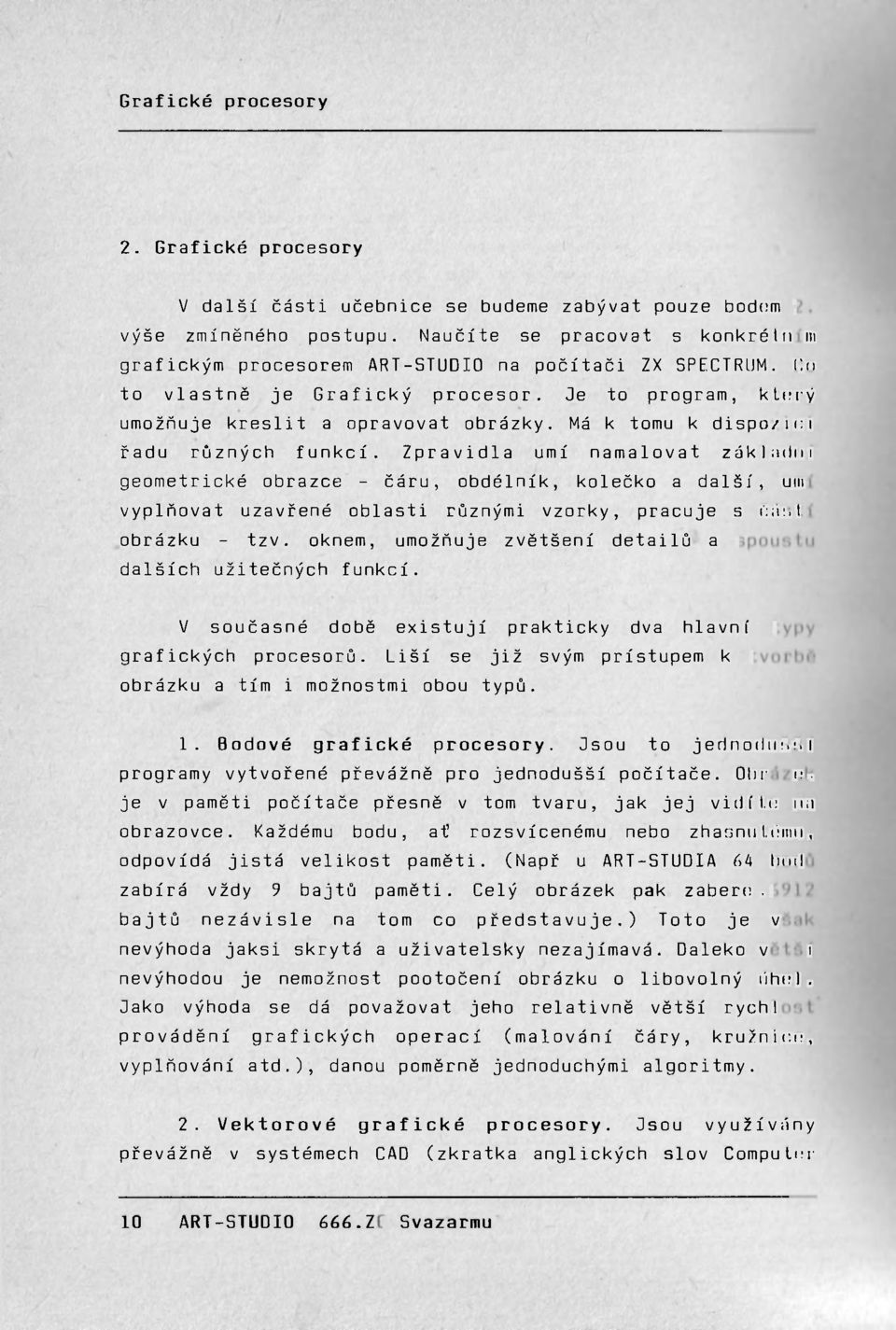 Zpravidla umí namalovat základní geometrické obrazce - čáru, obdélník, kolečko a další, umí vyplňovat uzavřené oblasti různými vzorky, pracuje s částí obrázku - tzv.